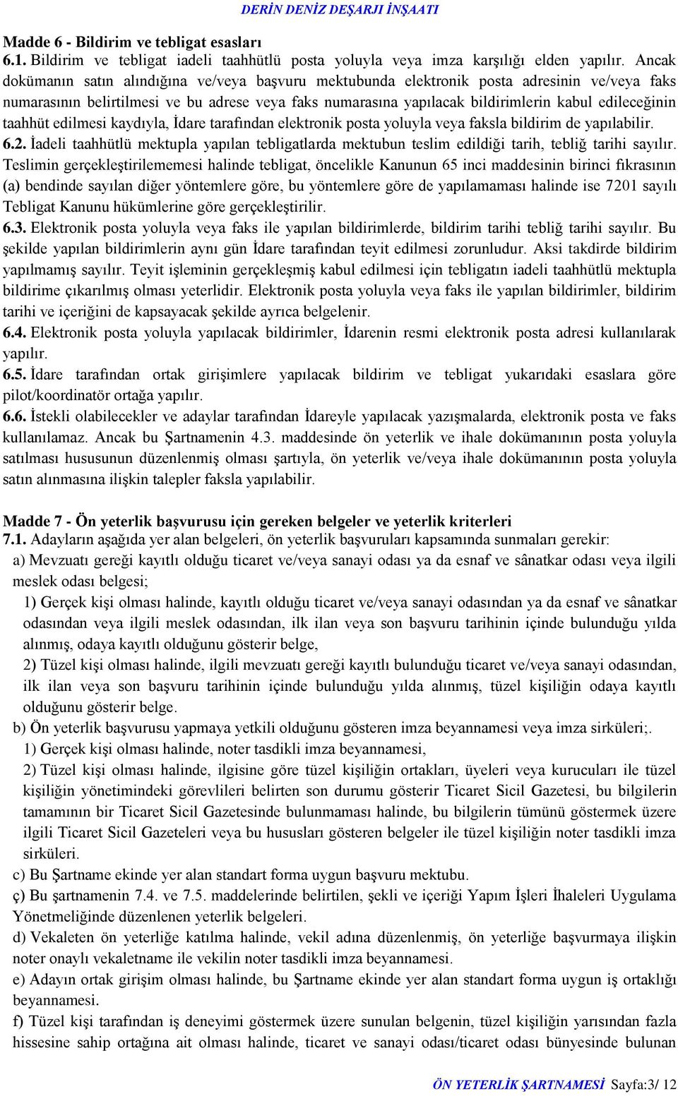 edileceğinin taahhüt edilmesi kaydıyla, İdare tarafından elektronik posta yoluyla veya faksla bildirim de yapılabilir. 6.2.