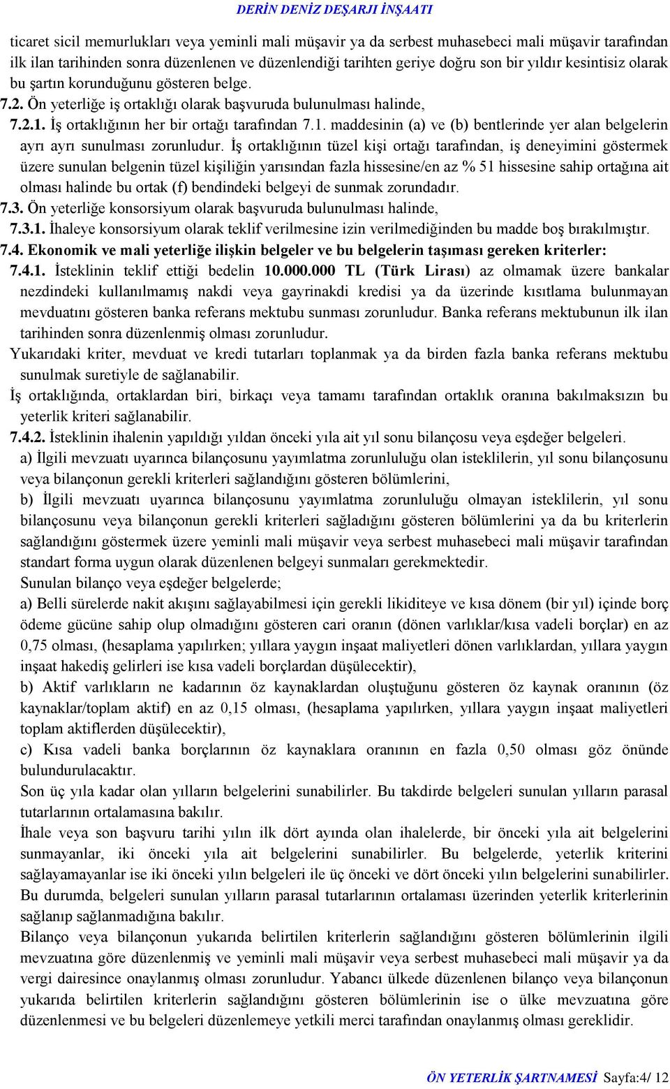 İş ortaklığının her bir ortağı tarafından 7.1. maddesinin (a) ve (b) bentlerinde yer alan belgelerin ayrı ayrı sunulması zorunludur.