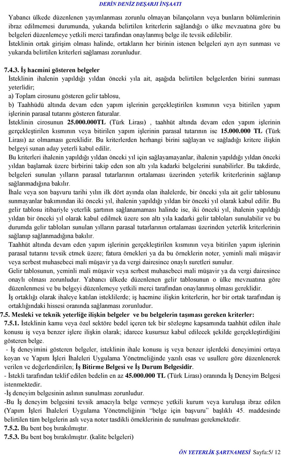 İsteklinin ortak girişim olması halinde, ortakların her birinin istenen belgeleri ayrı ayrı sunması ve yukarıda belirtilen kriterleri sağlaması zorunludur. 7.4.3.