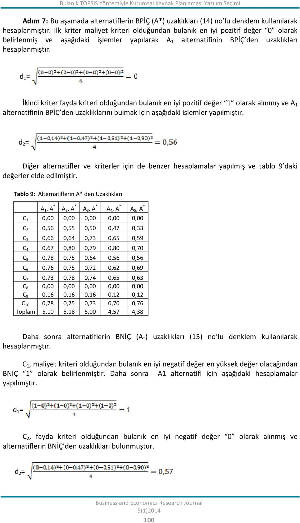 bulanık en iyi pozitif değer 1 olarak alınmış ve A 1 alternatifinin BPİÇ den uzaklıklarını bulmak için aşağıdaki işlemler yapılmıştır d 2 = Diğer alternatifler ve kriterler için de benzer