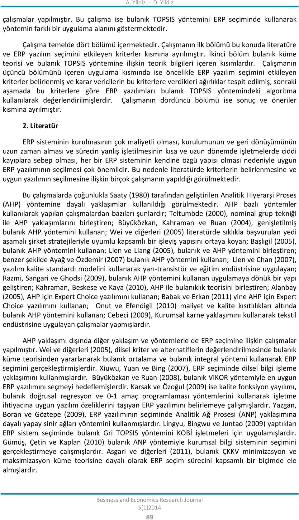 bilgileri içeren kısımlardır Çalışmanın üçüncü bölümünü içeren uygulama kısmında ise öncelikle ERP yazılım seçimini etkileyen kriterler belirlenmiş ve karar vericilerin bu kriterlere verdikleri