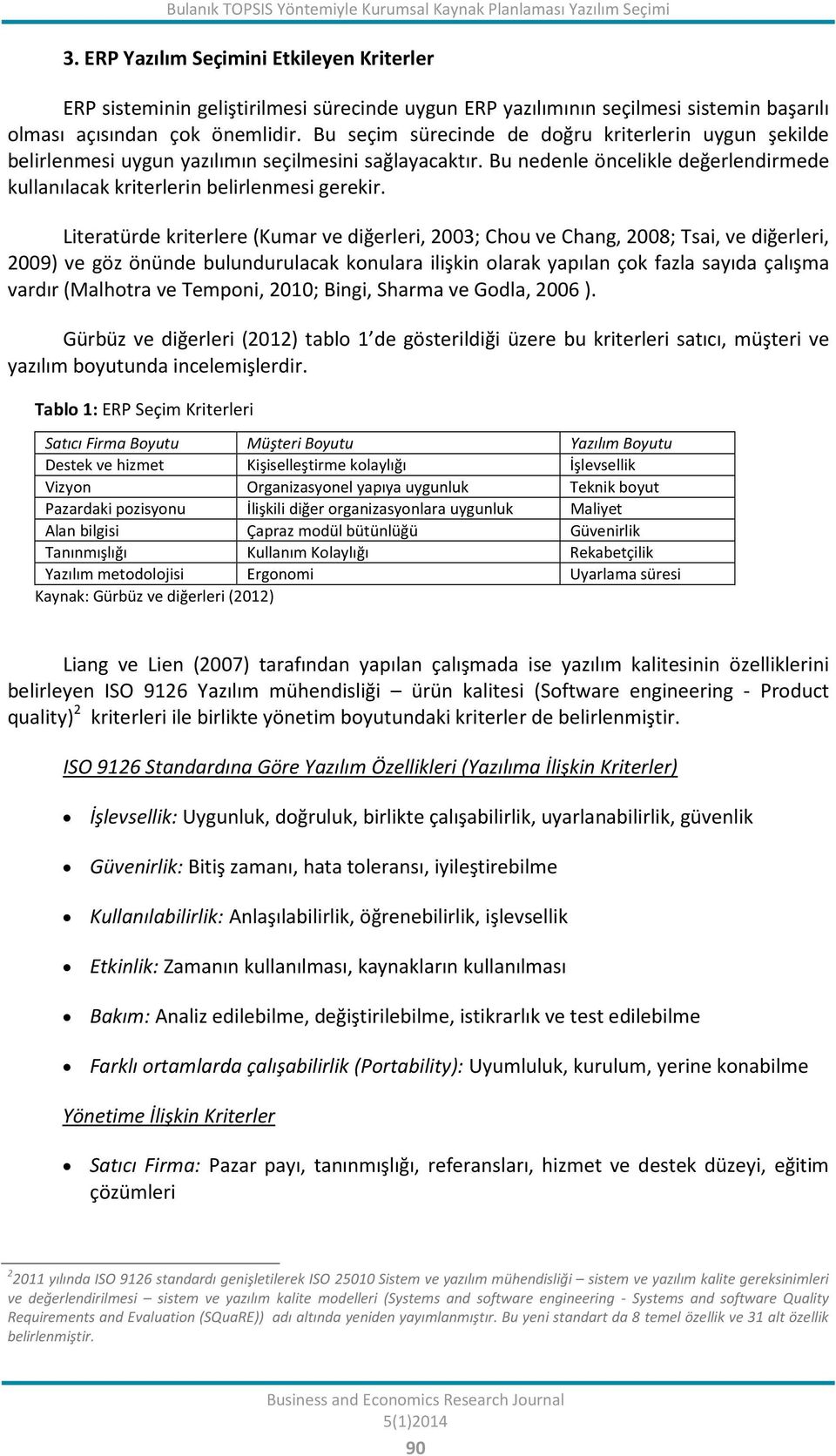 kriterlerin belirlenmesi gerekir Literatürde kriterlere (Kumar ve diğerleri, 2003; Chou ve Chang, 2008; Tsai, ve diğerleri, 2009) ve göz önünde bulundurulacak konulara ilişkin olarak yapılan çok