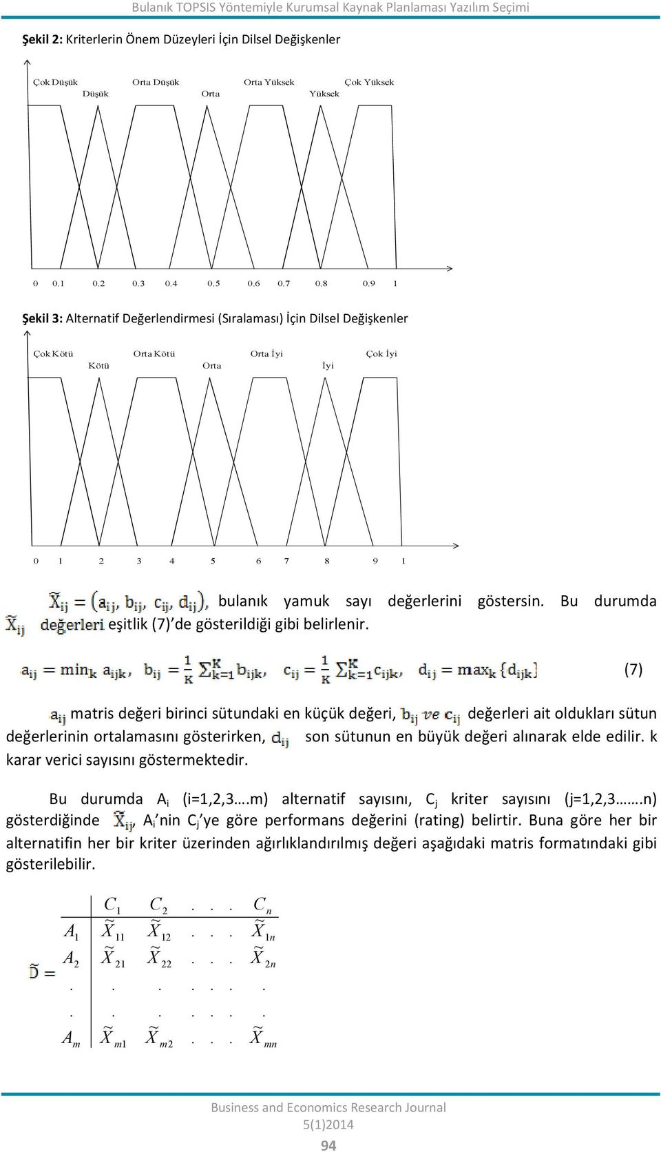 göstersin Bu durumda eşitlik (7) de gösterildiği gibi belirlenir matris değeri birinci sütundaki en küçük değeri, değerleri ait oldukları sütun değerlerinin ortalamasını gösterirken, son sütunun en