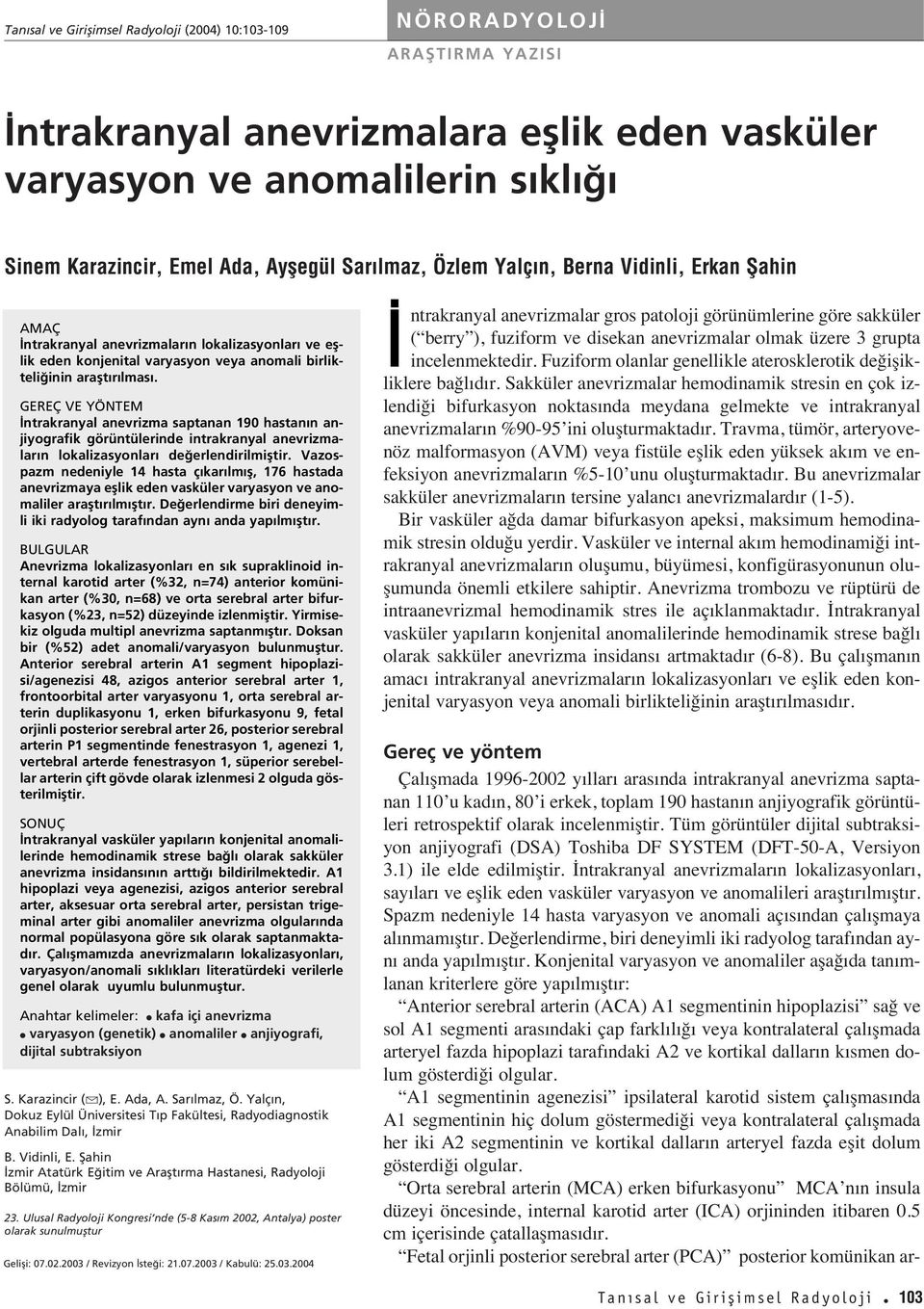 GEREÇ VE YÖNTEM ntrakranyal anevrizma saptanan 90 hastan n anjiyografik görüntülerinde intrakranyal anevrizmalar n lokalizasyonlar de erlendirilmifltir.