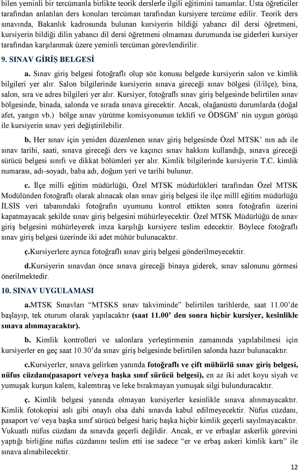 tarafından karşılanmak üzere yeminli tercüman görevlendirilir. 9. SINAV GİRİŞ BELGESİ a. Sınav giriş belgesi fotoğraflı olup söz konusu belgede kursiyerin salon ve kimlik bilgileri yer alır.