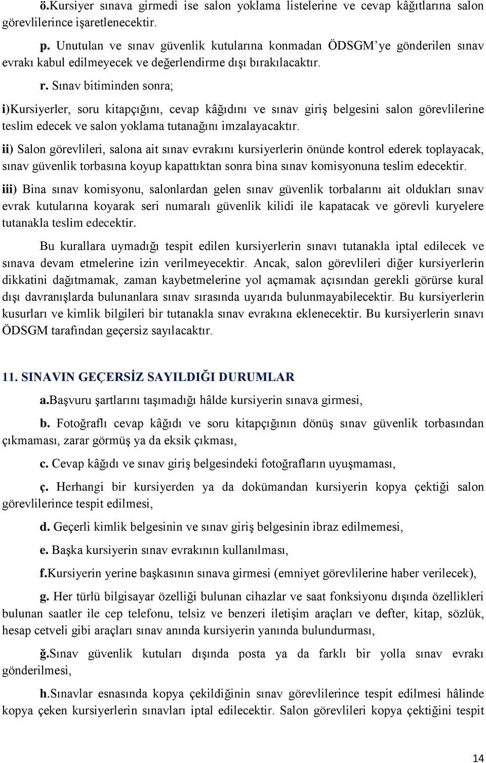 Sınav bitiminden sonra; i)kursiyerler, soru kitapçığını, cevap kâğıdını ve sınav giriş belgesini salon görevlilerine teslim edecek ve salon yoklama tutanağını imzalayacaktır.