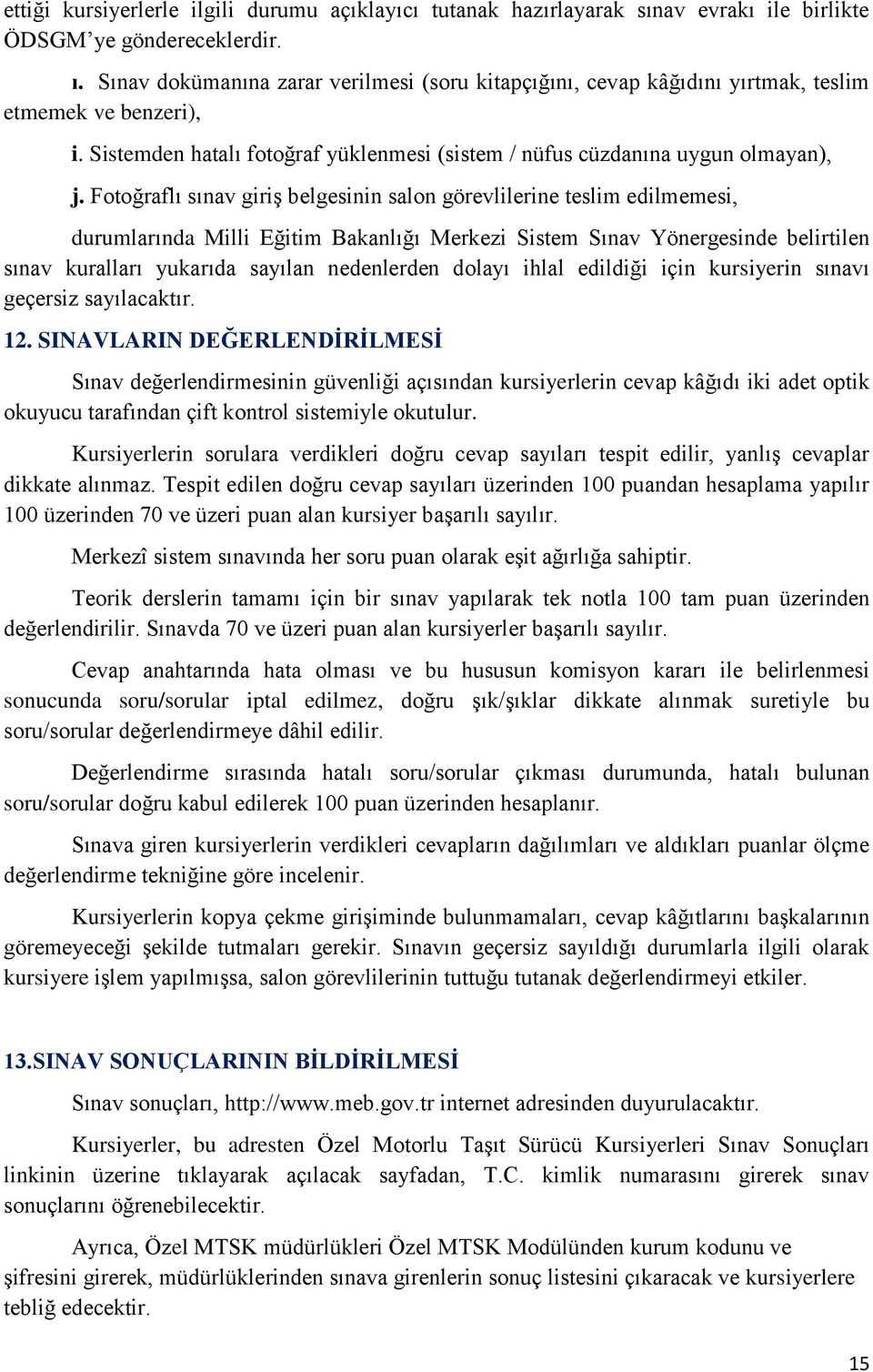 Fotoğraflı sınav giriş belgesinin salon görevlilerine teslim edilmemesi, durumlarında Milli Eğitim Bakanlığı Merkezi Sistem Sınav Yönergesinde belirtilen sınav kuralları yukarıda sayılan nedenlerden