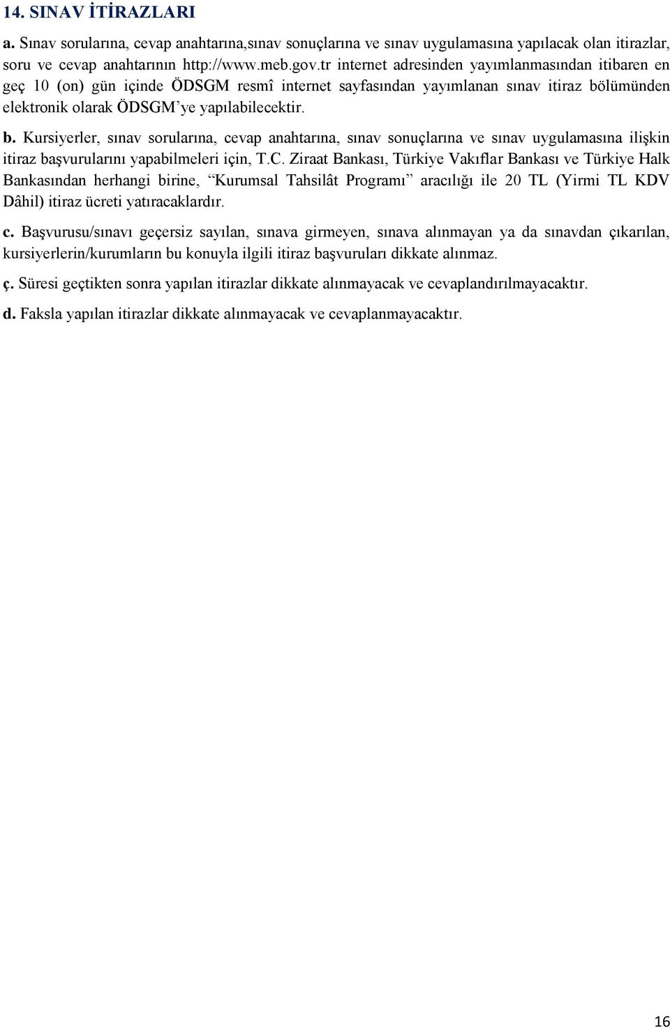 lümünden elektronik olarak ÖDSGM ye yapılabilecektir. b. Kursiyerler, sınav sorularına, cevap anahtarına, sınav sonuçlarına ve sınav uygulamasına ilişkin itiraz başvurularını yapabilmeleri için, T.C.