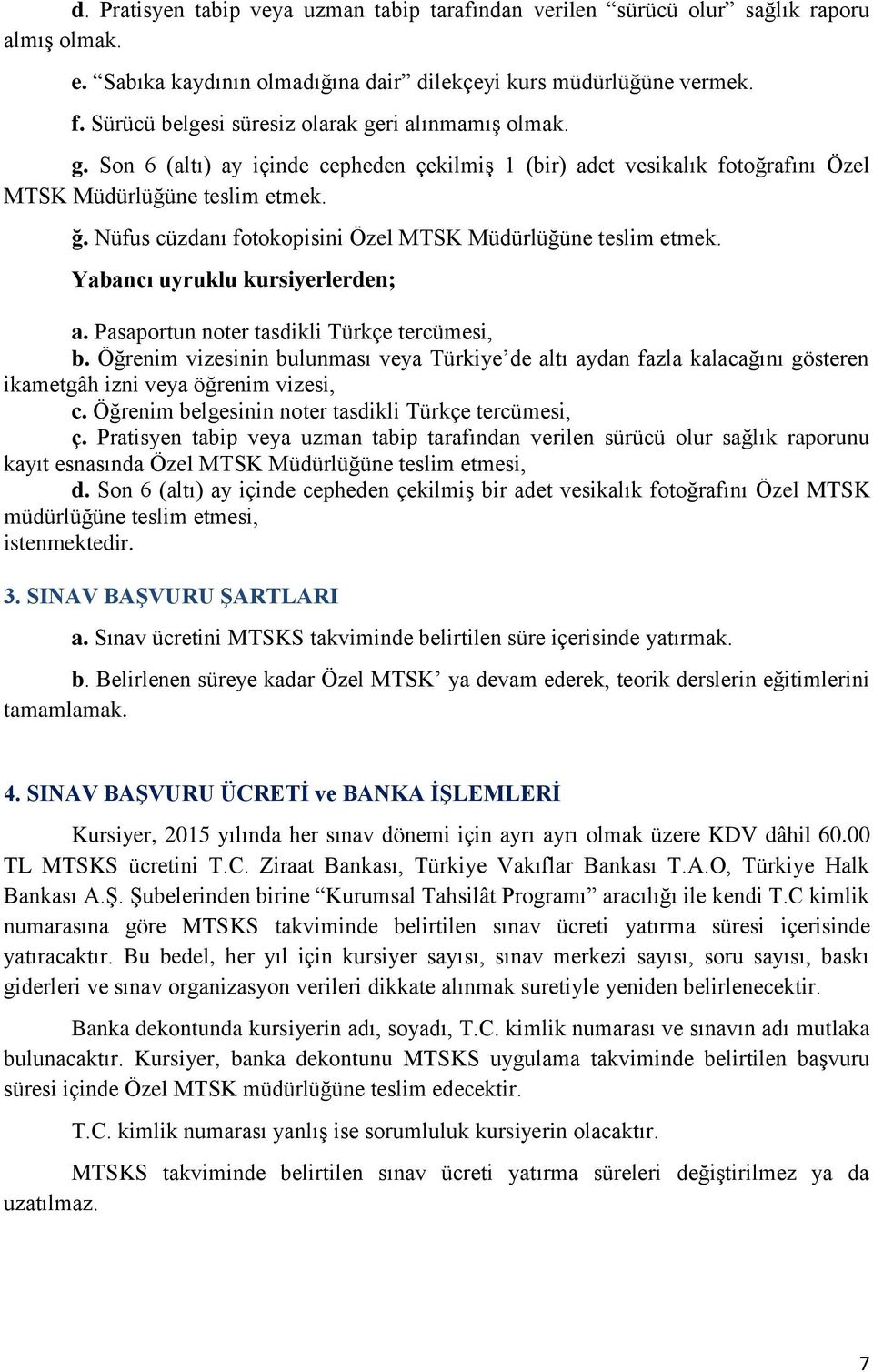 Nüfus cüzdanı fotokopisini Özel MTSK Müdürlüğüne teslim etmek. Yabancı uyruklu kursiyerlerden; a. Pasaportun noter tasdikli Türkçe tercümesi, b.