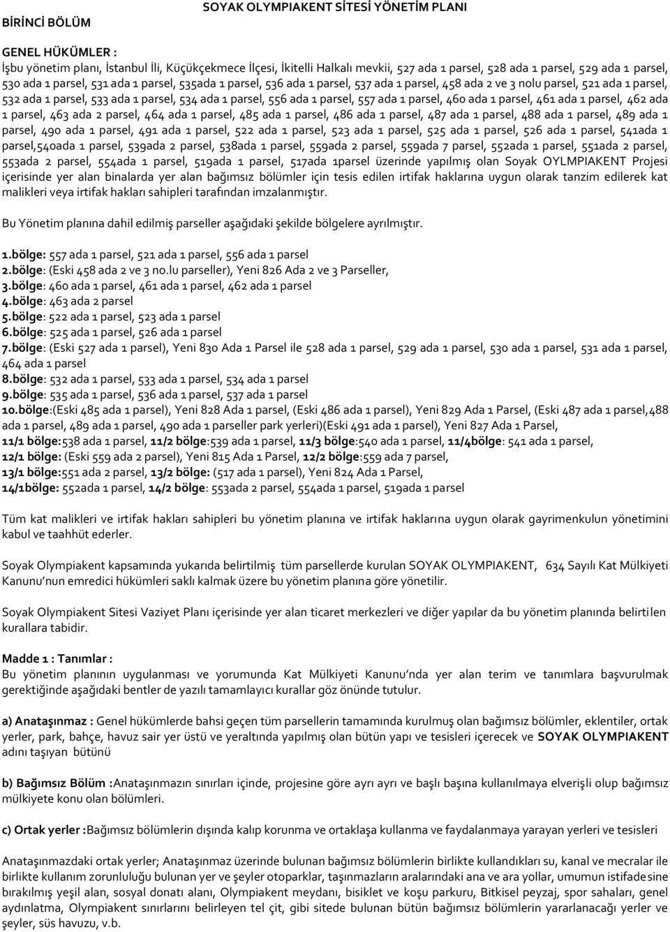 556 ada 1 parsel, 557 ada 1 parsel, 460 ada 1 parsel, 461 ada 1 parsel, 462 ada 1 parsel, 463 ada 2 parsel, 464 ada 1 parsel, 485 ada 1 parsel, 486 ada 1 parsel, 487 ada 1 parsel, 488 ada 1 parsel,