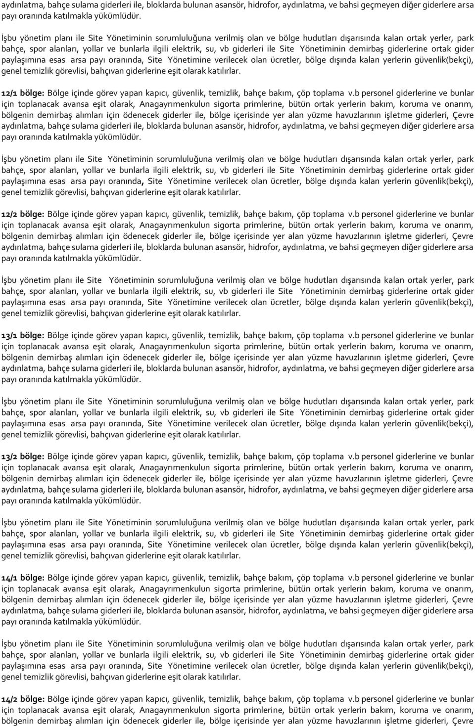 bloklarda bulunan asansör, hidrofor, aydınlatma, ve bahsi geçmeyen diğer giderlere arsa payı oranında katılmakla yükümlüdür.