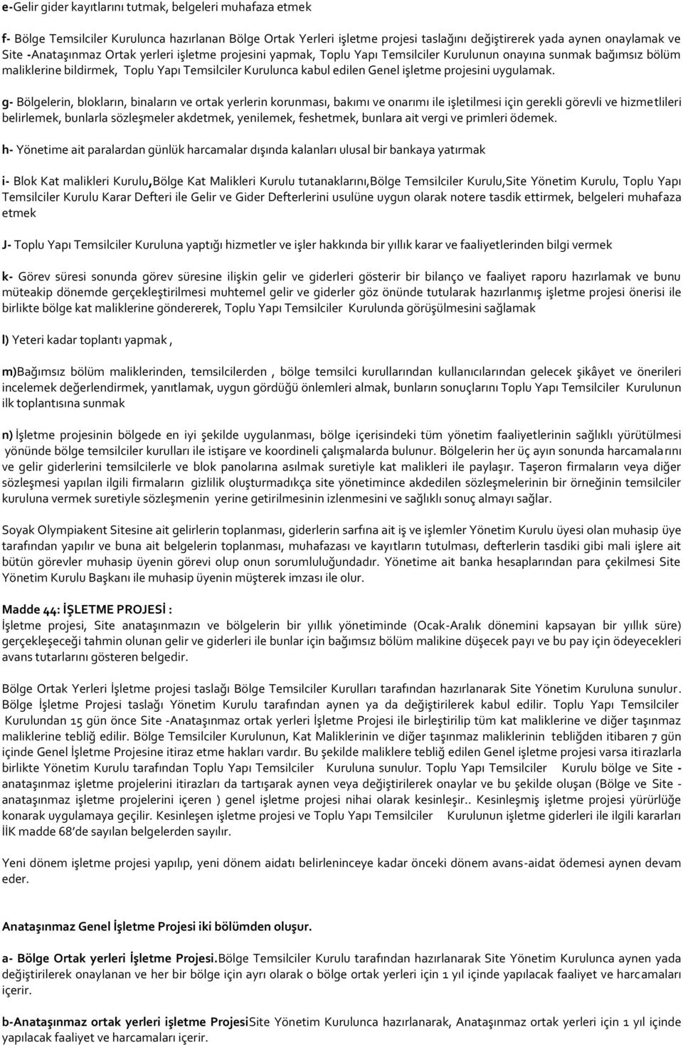 -Anataşınmaz Ortak yerleri işletme projesini yapmak, Toplu Yapı Temsilciler Kurulunun onayına sunmak bağımsız bölüm maliklerine bildirmek, Toplu Yapı Temsilciler Kurulunca kabul edilen Genel işletme