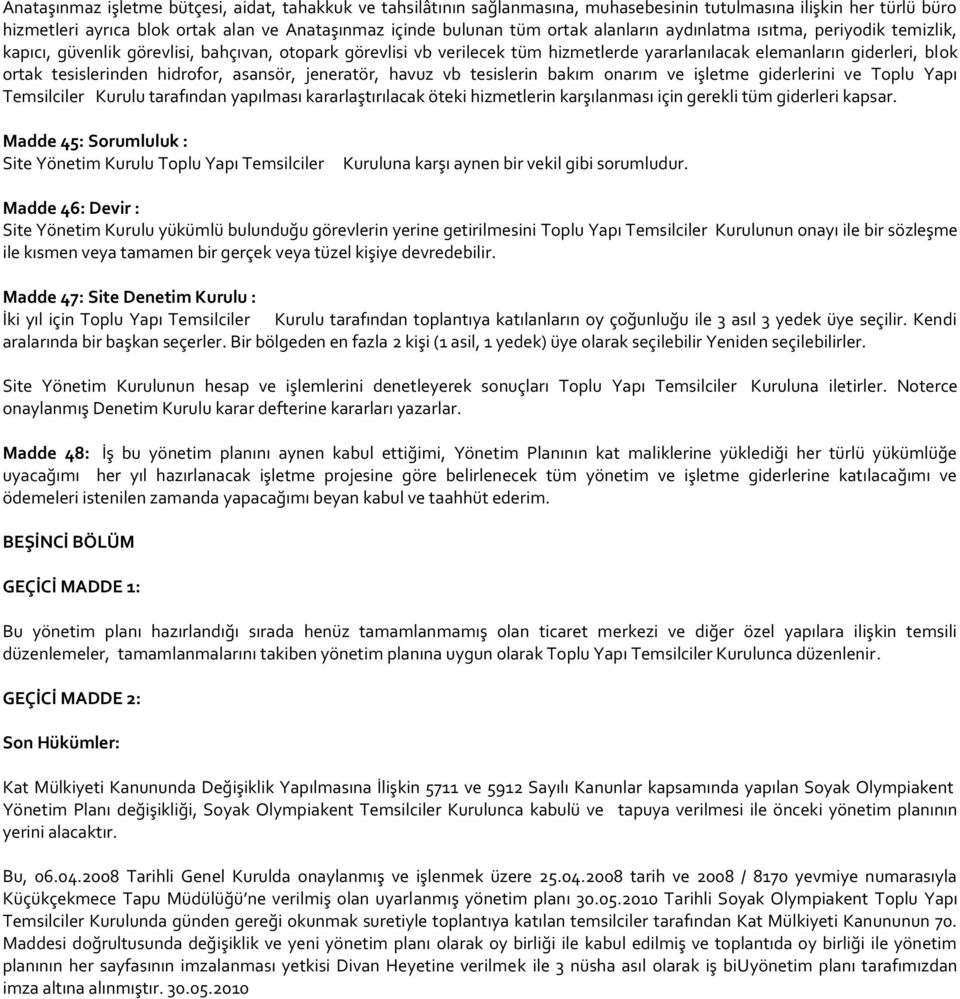 hidrofor, asansör, jeneratör, havuz vb tesislerin bakım onarım ve işletme giderlerini ve Toplu Yapı Temsilciler Kurulu tarafından yapılması kararlaştırılacak öteki hizmetlerin karşılanması için