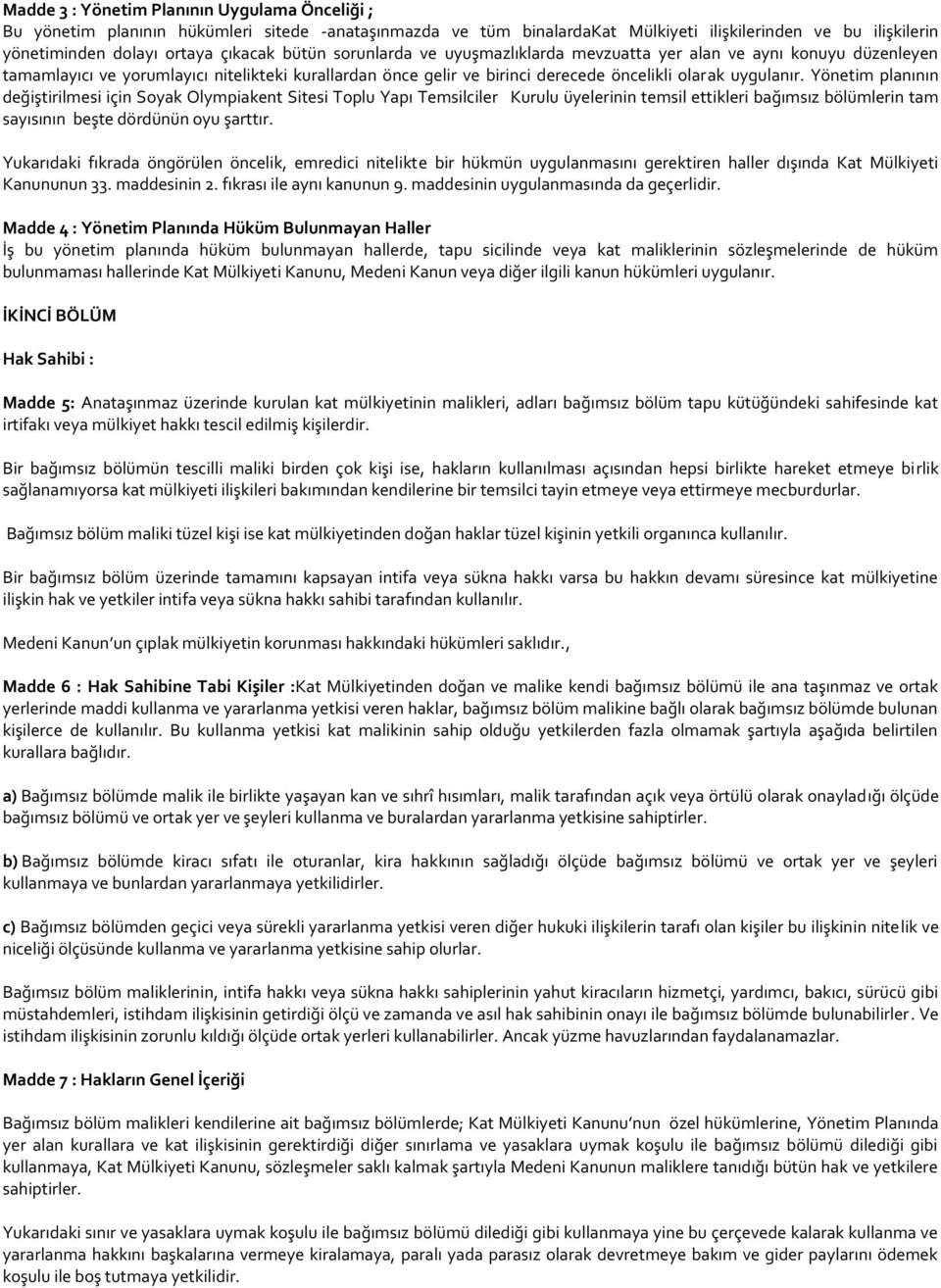 Yönetim planının değiştirilmesi için Soyak Olympiakent Sitesi Toplu Yapı Temsilciler Kurulu üyelerinin temsil ettikleri bağımsız bölümlerin tam sayısının beşte dördünün oyu şarttır.