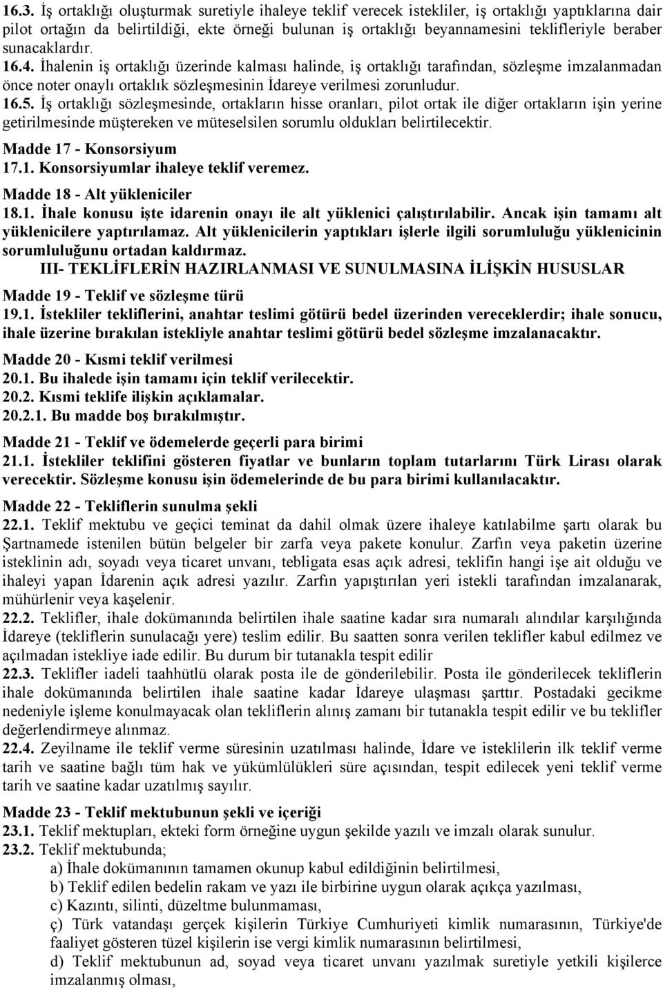 İş ortaklığı sözleşmesinde, ortakların hisse oranları, pilot ortak ile diğer ortakların işin yerine getirilmesinde müştereken ve müteselsilen sorumlu oldukları belirtilecektir.