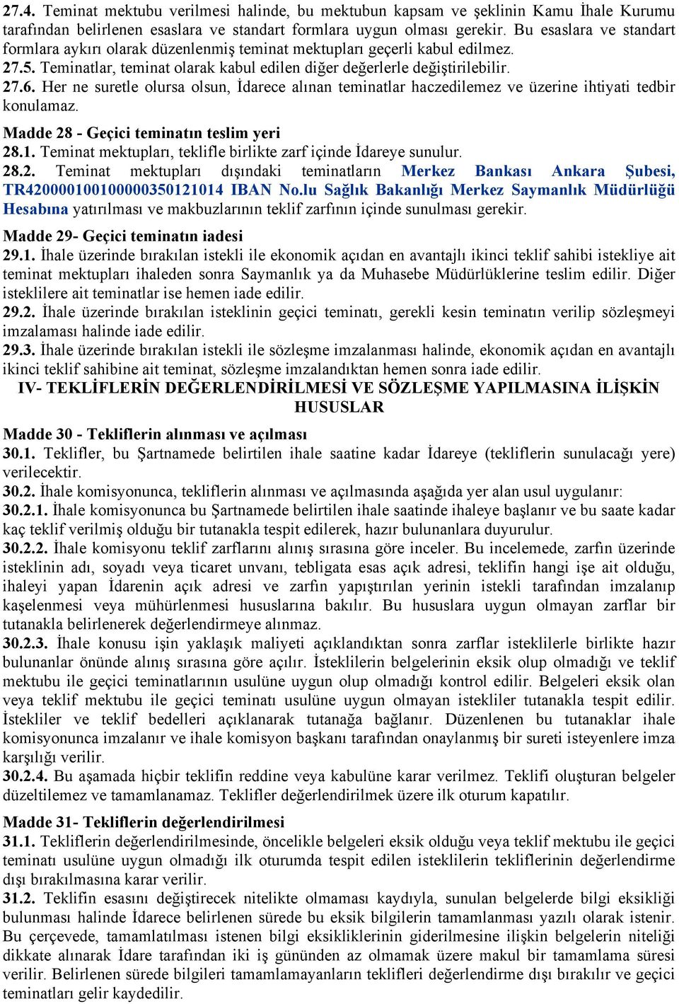 Her ne suretle olursa olsun, İdarece alınan teminatlar haczedilemez ve üzerine ihtiyati tedbir konulamaz. Madde 28 - Geçici teminatın teslim yeri 28.1.