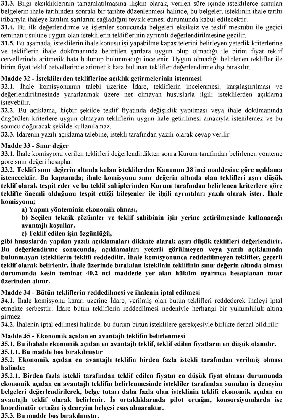 Bu ilk değerlendirme ve işlemler sonucunda belgeleri eksiksiz ve teklif mektubu ile geçici teminatı usulüne uygun olan isteklilerin tekliflerinin ayrıntılı değerlendirilmesine geçilir. 31.5.