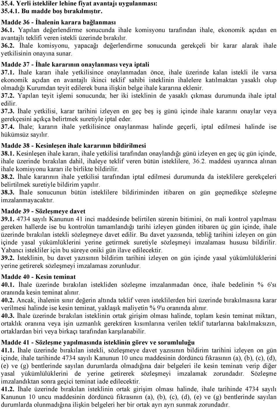 Yapılan değerlendirme sonucunda ihale komisyonu tarafından ihale, ekonomik açıdan en avantajlı teklifi veren istekli üzerinde bırakılır. 36.2.