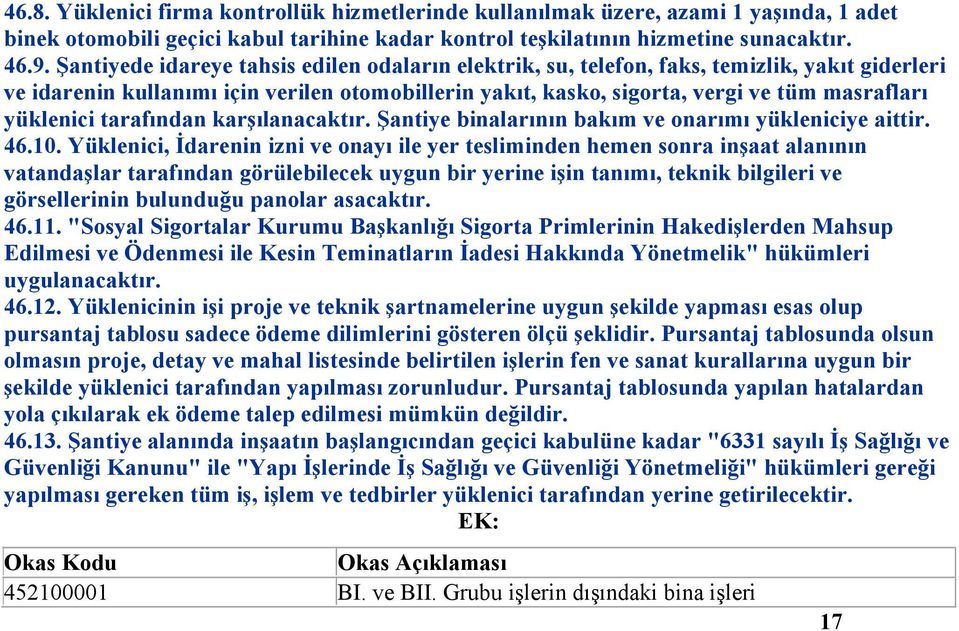 yüklenici tarafından karşılanacaktır. Şantiye binalarının bakım ve onarımı yükleniciye aittir. 46.10.