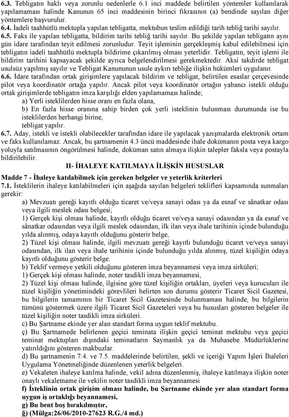 İadeli taahhütlü mektupla yapılan tebligatta, mektubun teslim edildiği tarih tebliğ tarihi sayılır. 6.5. Faks ile yapılan tebligatta, bildirim tarihi tebliğ tarihi sayılır.