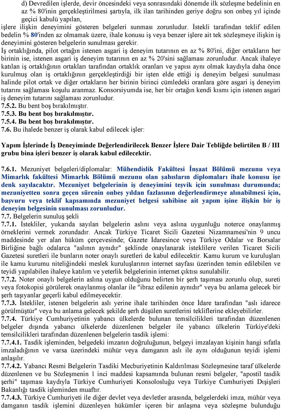 İstekli tarafından teklif edilen bedelin % 80'inden az olmamak üzere, ihale konusu iş veya benzer işlere ait tek sözleşmeye ilişkin iş deneyimini gösteren belgelerin sunulması gerekir.