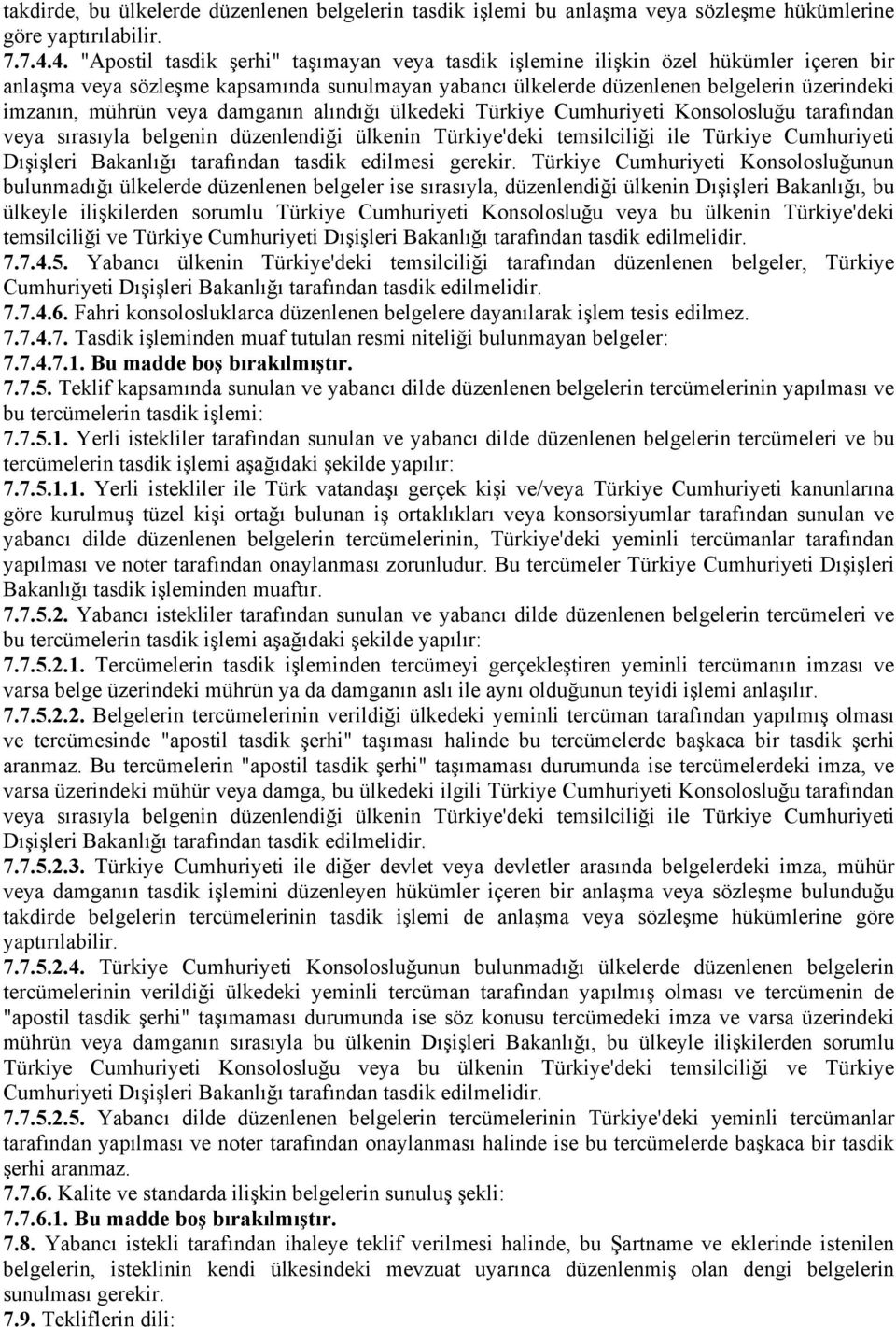 mührün veya damganın alındığı ülkedeki Türkiye Cumhuriyeti Konsolosluğu tarafından veya sırasıyla belgenin düzenlendiği ülkenin Türkiye'deki temsilciliği ile Türkiye Cumhuriyeti Dışişleri Bakanlığı