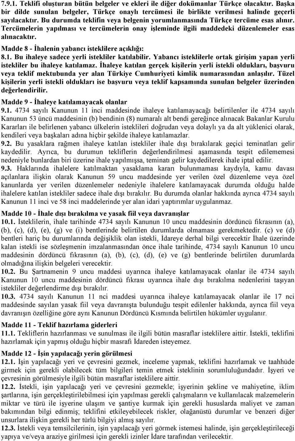 Madde 8 - İhalenin yabancı isteklilere açıklığı: 8.1. Bu ihaleye sadece yerli istekliler katılabilir. Yabancı isteklilerle ortak girişim yapan yerli istekliler bu ihaleye katılamaz.