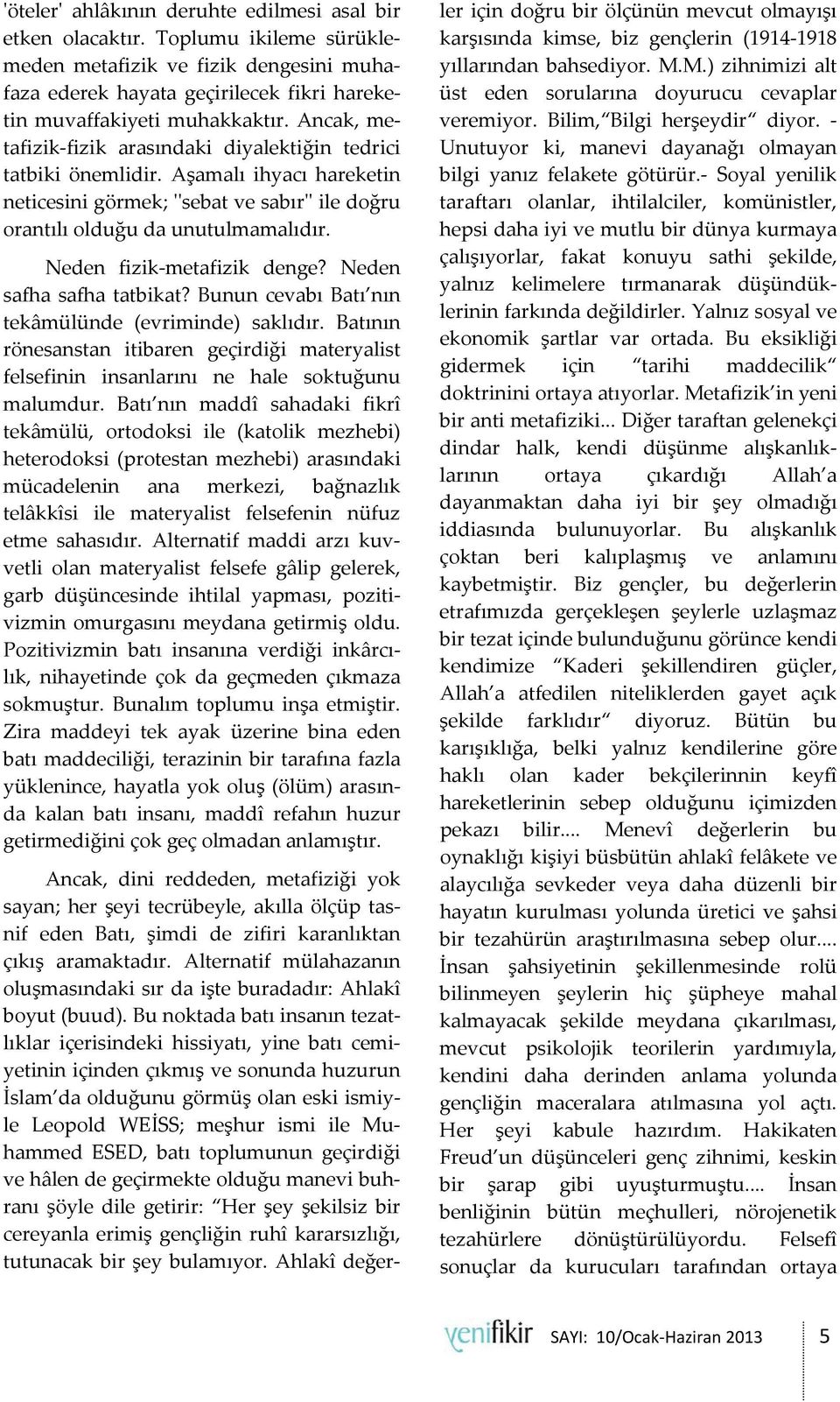 Neden fizik-metafizik denge? Neden safha safha tatbikat? Bunun cevabı Batı nın tekâmülünde (evriminde) saklıdır.