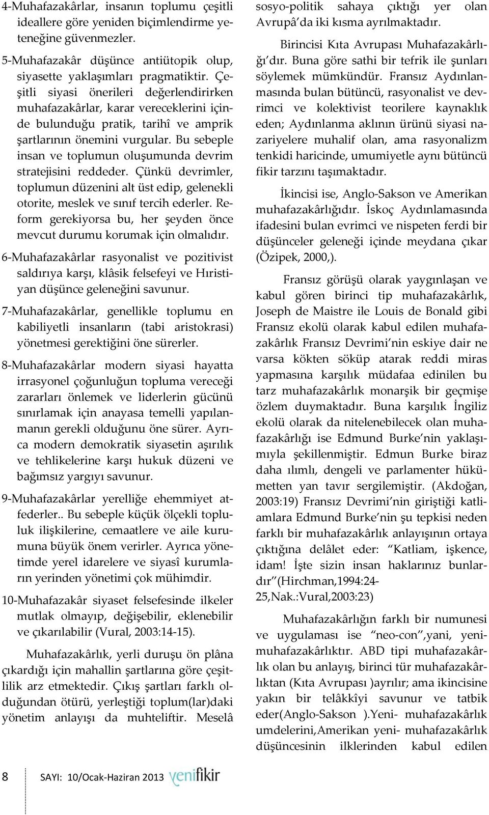 Bu sebeple insan ve toplumun oluşumunda devrim stratejisini reddeder. Çünkü devrimler, toplumun düzenini alt üst edip, gelenekli otorite, meslek ve sınıf tercih ederler.