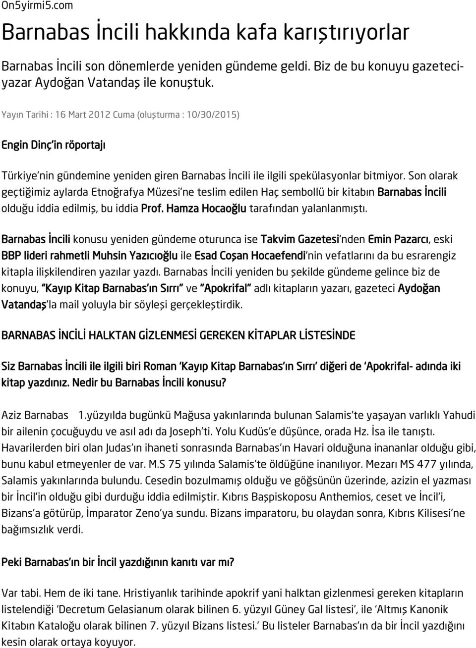 Son olarak geçtiğimiz aylarda Etnoğrafya Müzesi ne teslim edilen Haç sembollü bir kitabın Barnabas İncili olduğu iddia edilmiş, bu iddia Prof. Hamza Hocaoğlu tarafından yalanlanmıştı.