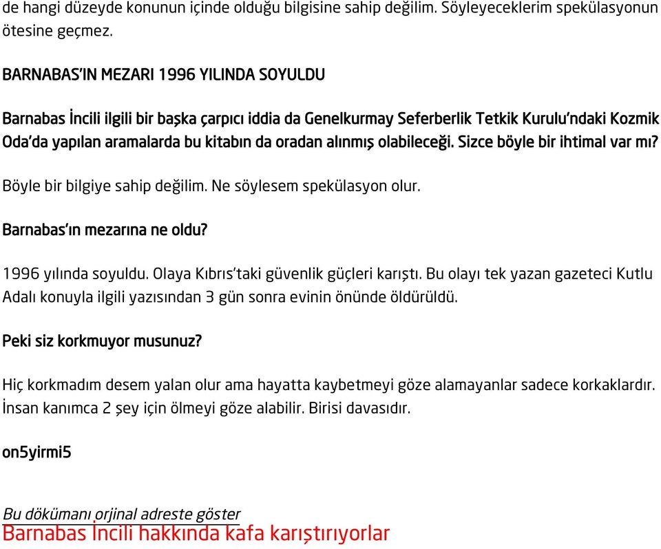 olabileceği. Sizce böyle bir ihtimal var mı? Böyle bir bilgiye sahip değilim. Ne söylesem spekülasyon olur. Barnabas ın mezarına ne oldu? 1996 yılında soyuldu.