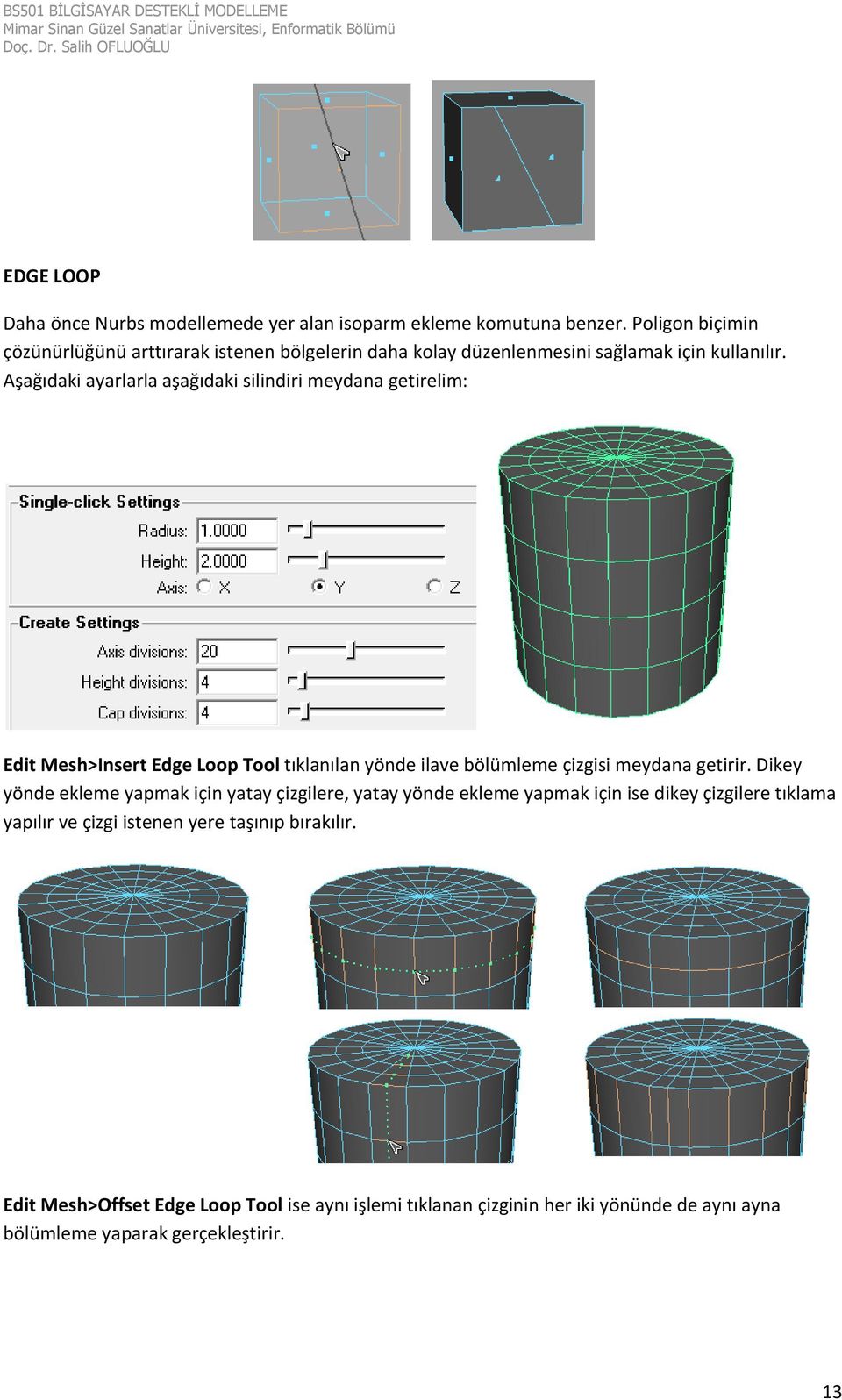 Aşağıdaki ayarlarla aşağıdaki silindiri meydana getirelim: Edit Mesh>Insert Edge Loop Tool tıklanılan yönde ilave bölümleme çizgisi meydana getirir.