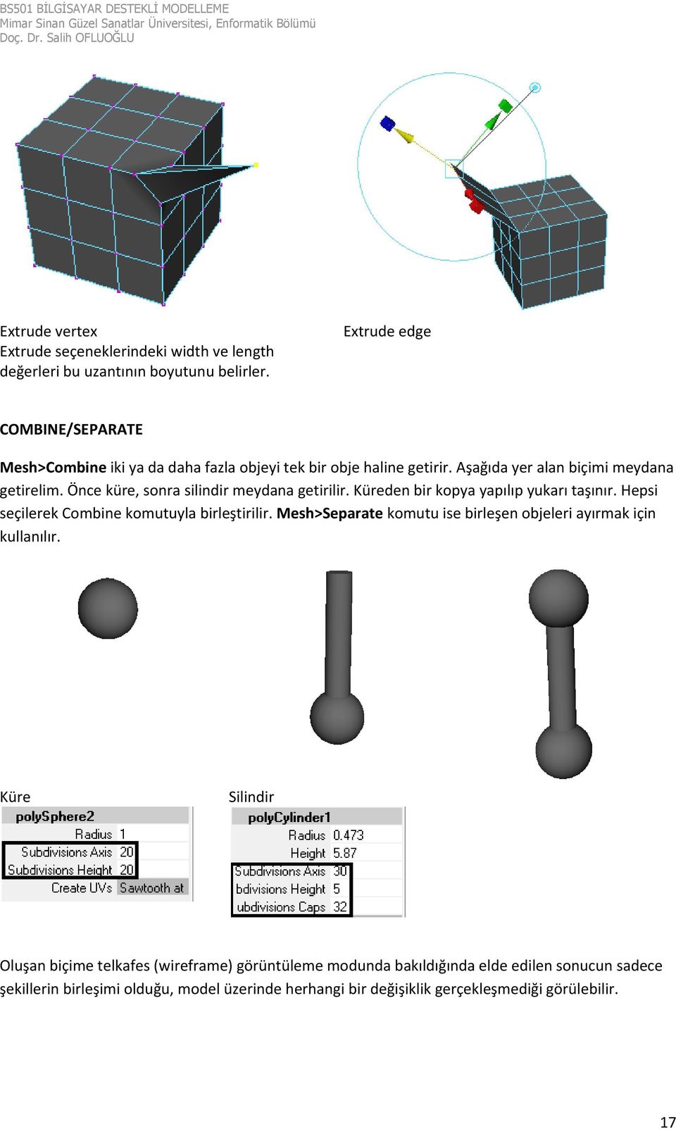 Önce küre, sonra silindir meydana getirilir. Küreden bir kopya yapılıp yukarı taşınır. Hepsi seçilerek Combine komutuyla birleştirilir.