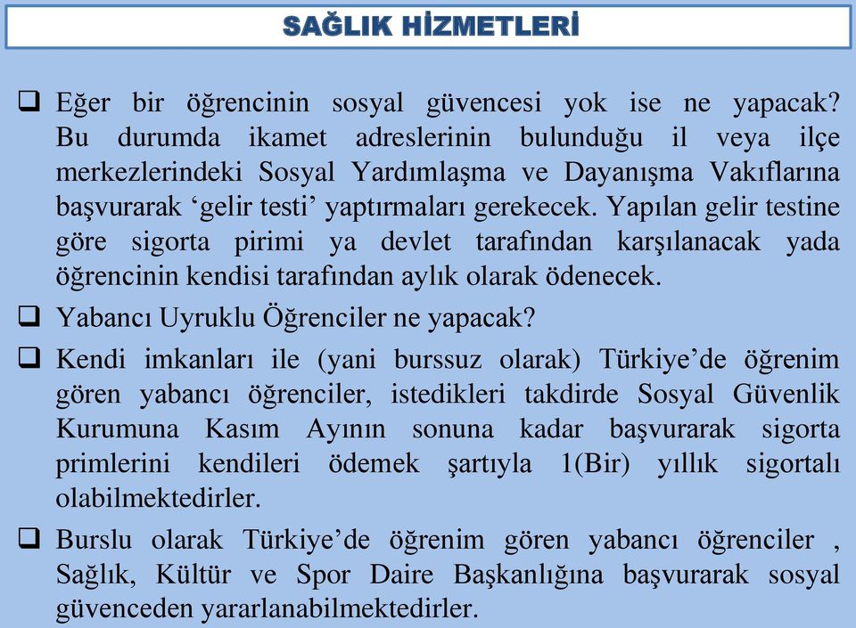 Yapılan gelir testine göre sigorta pirimi ya devlet tarafından karşılanacak yada öğrencinin kendisi tarafından aylık olarak ödenecek. Yabancı Uyruklu Öğrenciler ne yapacak?