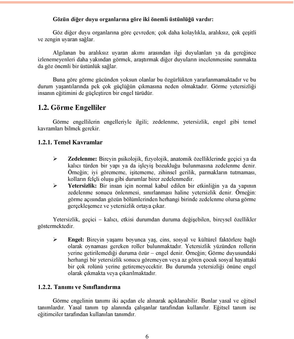 sağlar. Buna göre görme gücünden yoksun olanlar bu özgürlükten yararlanmamaktadır ve bu durum yaşantılarında pek çok güçlüğün çıkmasına neden olmaktadır.