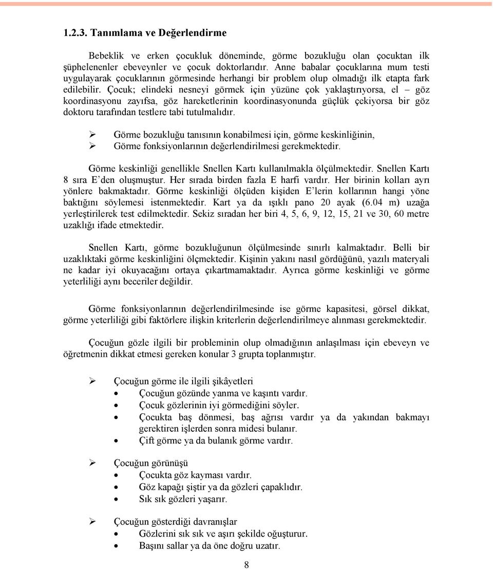 Çocuk; elindeki nesneyi görmek için yüzüne çok yaklaştırıyorsa, el göz koordinasyonu zayıfsa, göz hareketlerinin koordinasyonunda güçlük çekiyorsa bir göz doktoru tarafından testlere tabi