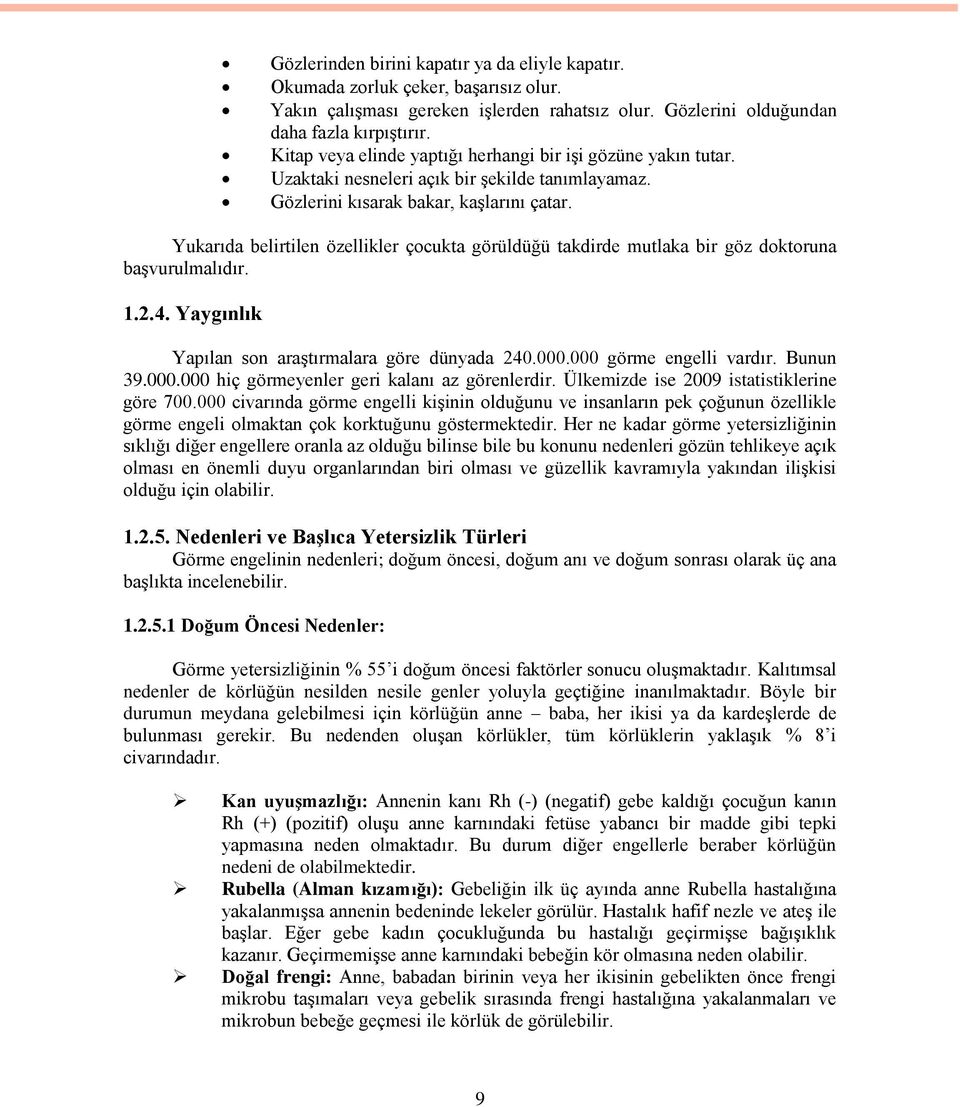 Yukarıda belirtilen özellikler çocukta görüldüğü takdirde mutlaka bir göz doktoruna başvurulmalıdır. 1.2.4. Yaygınlık Yapılan son araştırmalara göre dünyada 240.000.000 görme engelli vardır. Bunun 39.