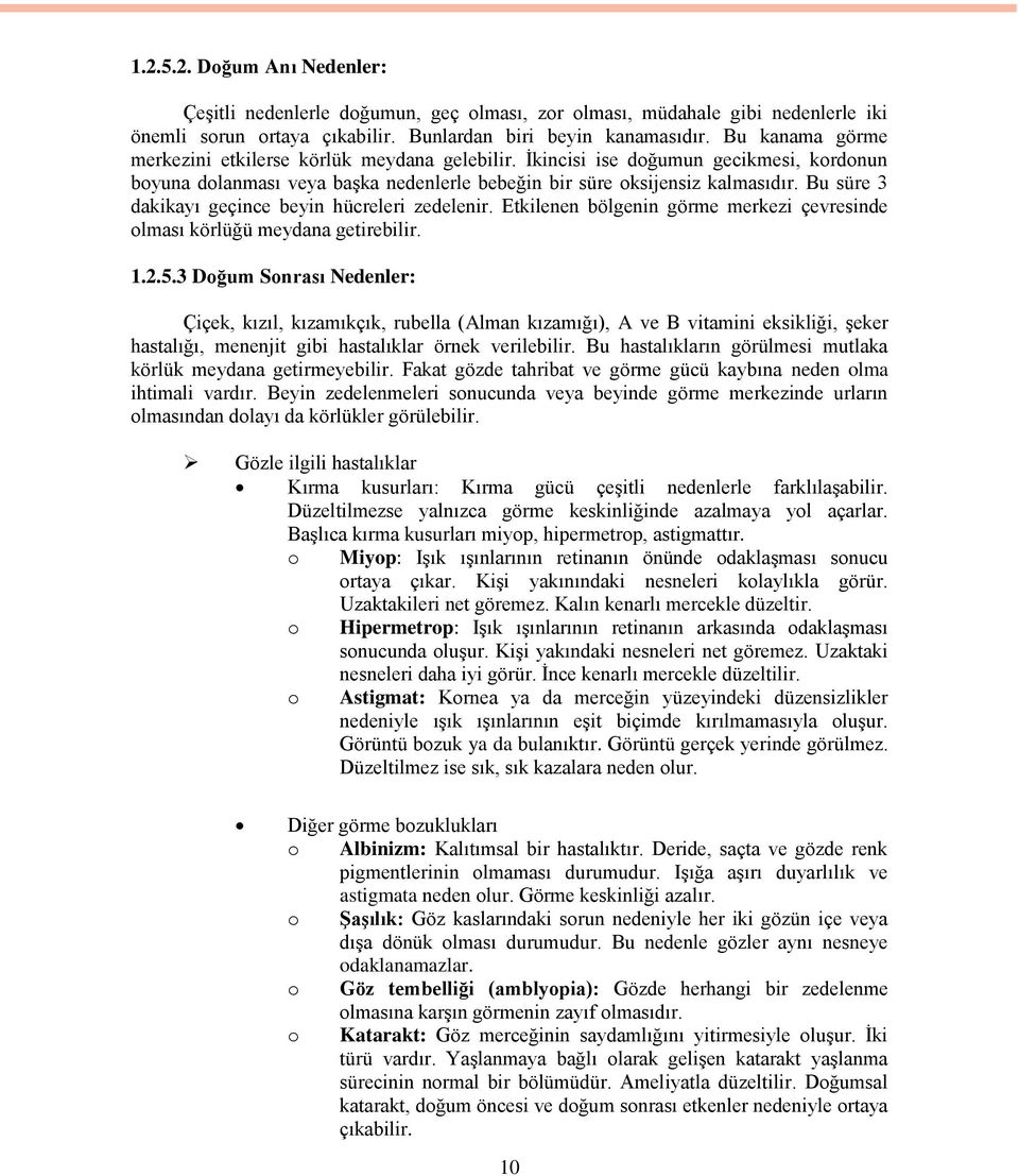 Bu süre 3 dakikayı geçince beyin hücreleri zedelenir. Etkilenen bölgenin görme merkezi çevresinde olması körlüğü meydana getirebilir. 1.2.5.