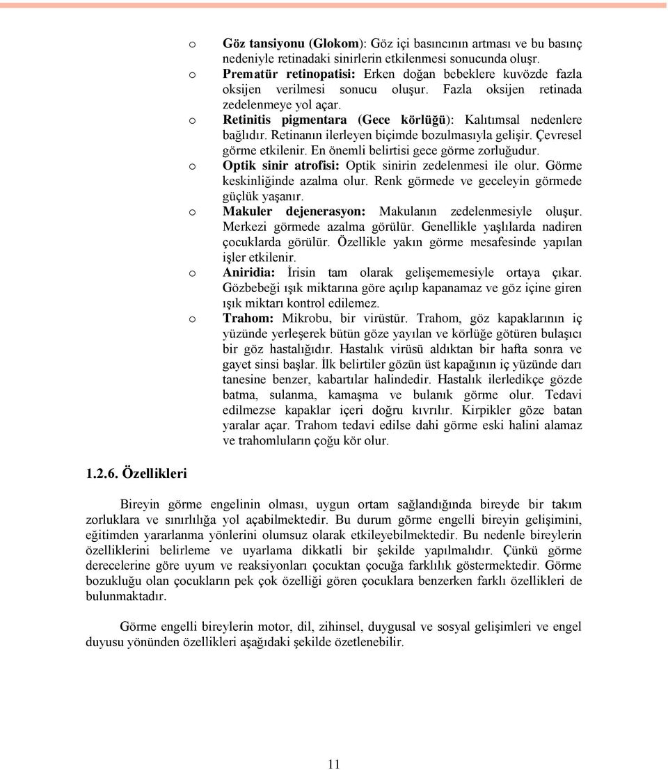 o Retinitis pigmentara (Gece körlüğü): Kalıtımsal nedenlere bağlıdır. Retinanın ilerleyen biçimde bozulmasıyla gelişir. Çevresel görme etkilenir. En önemli belirtisi gece görme zorluğudur.