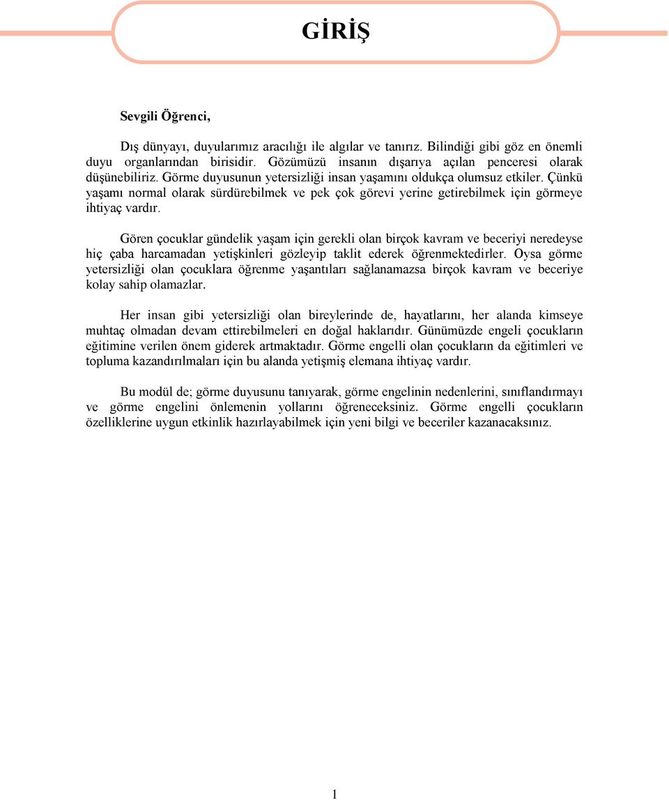 Çünkü yaşamı normal olarak sürdürebilmek ve pek çok görevi yerine getirebilmek için görmeye ihtiyaç vardır.