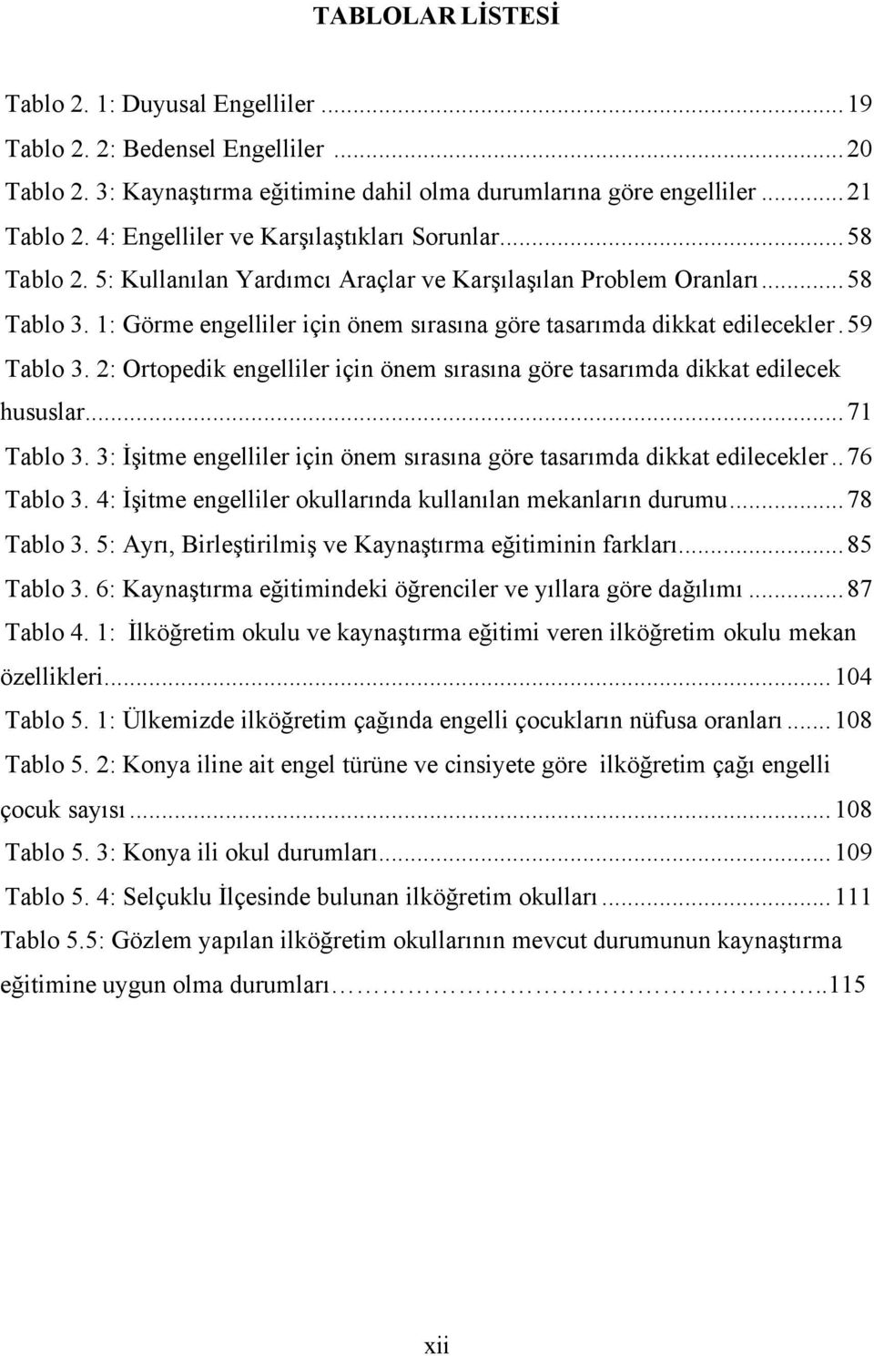 1: Görme engelliler için önem sırasına göre tasarımda dikkat edilecekler.59 Tablo 3. 2: Ortopedik engelliler için önem sırasına göre tasarımda dikkat edilecek hususlar...71 Tablo 3.