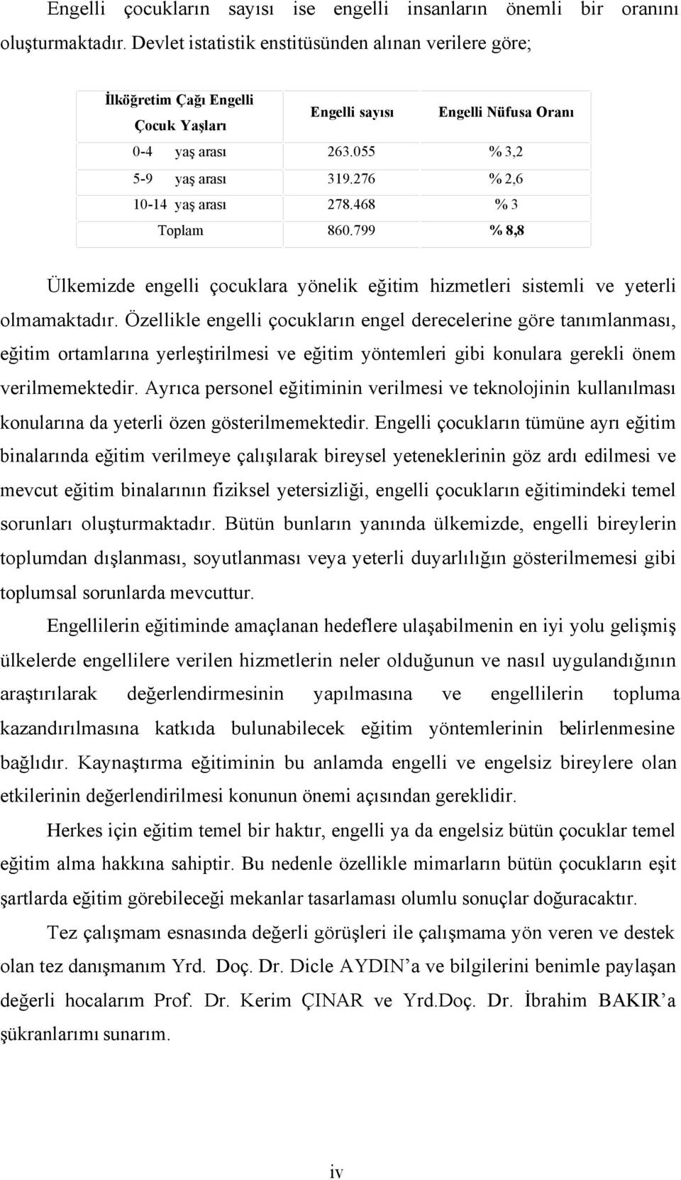 276 % 2,6 10-14 yaş arası 278.468 % 3 Toplam 860.799 % 8,8 Ülkemizde engelli çocuklara yönelik eğitim hizmetleri sistemli ve yeterli olmamaktadır.