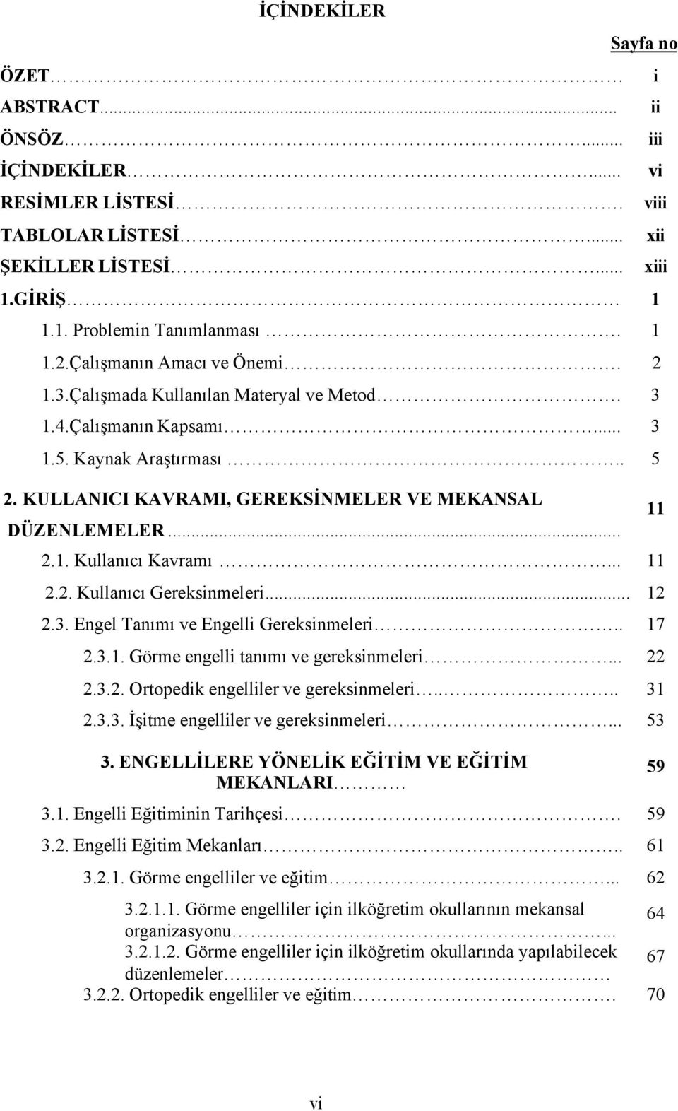 .. 12 2.3. Engel Tanımı ve Engelli Gereksinmeleri.. 17 2.3.1. Görme engelli tanımı ve gereksinmeleri... 22 2.3.2. Ortopedik engelliler ve gereksinmeleri.... 31 2.3.3. İşitme engelliler ve gereksinmeleri.