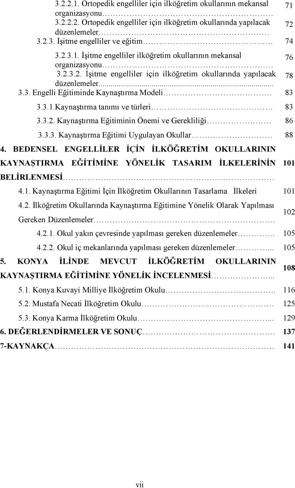 83 3.3.1.Kaynaştırma tanımı ve türleri 83 3.3.2. Kaynaştırma Eğitiminin Önemi ve Gerekliliği 86 3.3.3. Kaynaştırma Eğitimi Uygulayan Okullar 88 4.