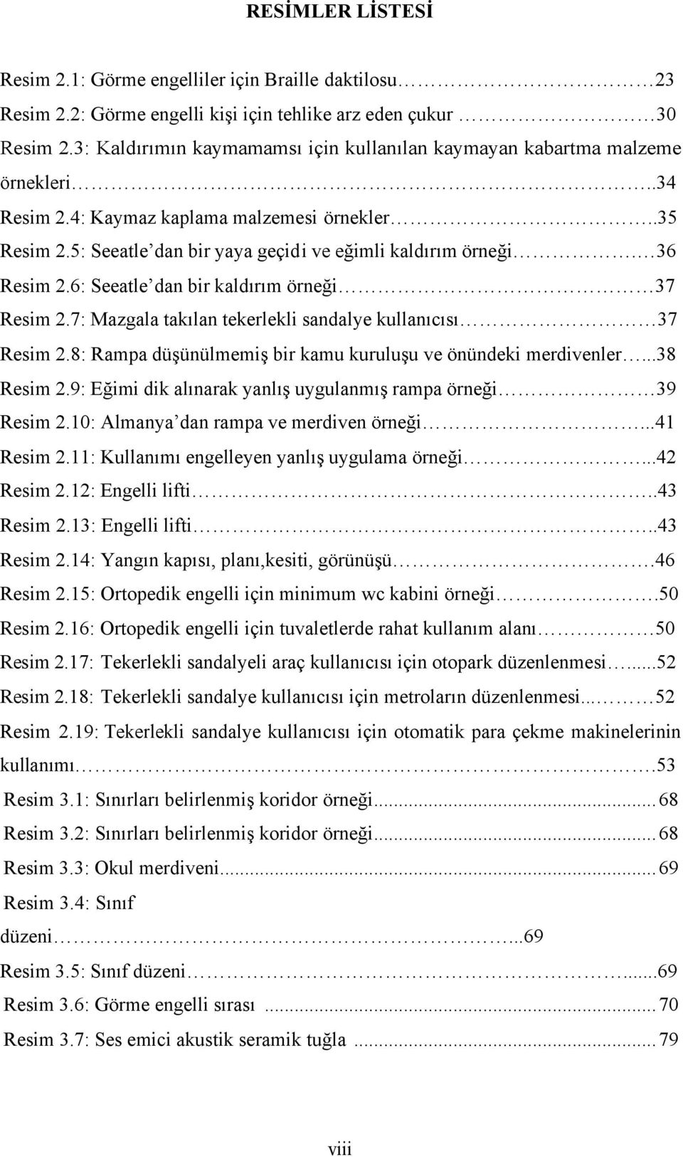 36 Resim 2.6: Seeatle dan bir kaldırım örneği 37 Resim 2.7: Mazgala takılan tekerlekli sandalye kullanıcısı 37 Resim 2.8: Rampa düşünülmemiş bir kamu kuruluşu ve önündeki merdivenler...38 Resim 2.