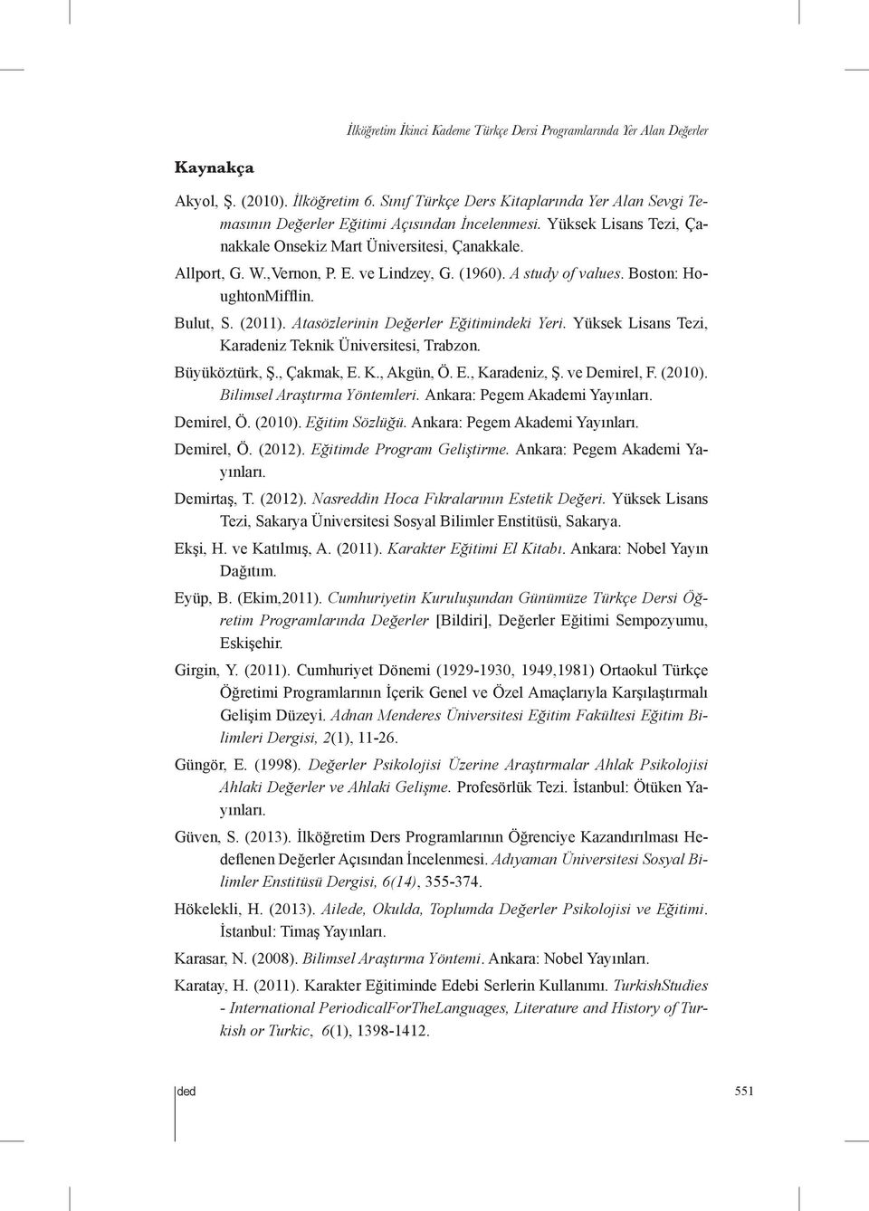 (1960). A study of values. Boston: HoughtonMifflin. Bulut, S. (2011). Atasözlerinin Değerler Eğitimindeki Yeri. Yüksek Lisans Tezi, Karadeniz Teknik Üniversitesi, Trabzon. Büyüköztürk, Ş., Çakmak, E.