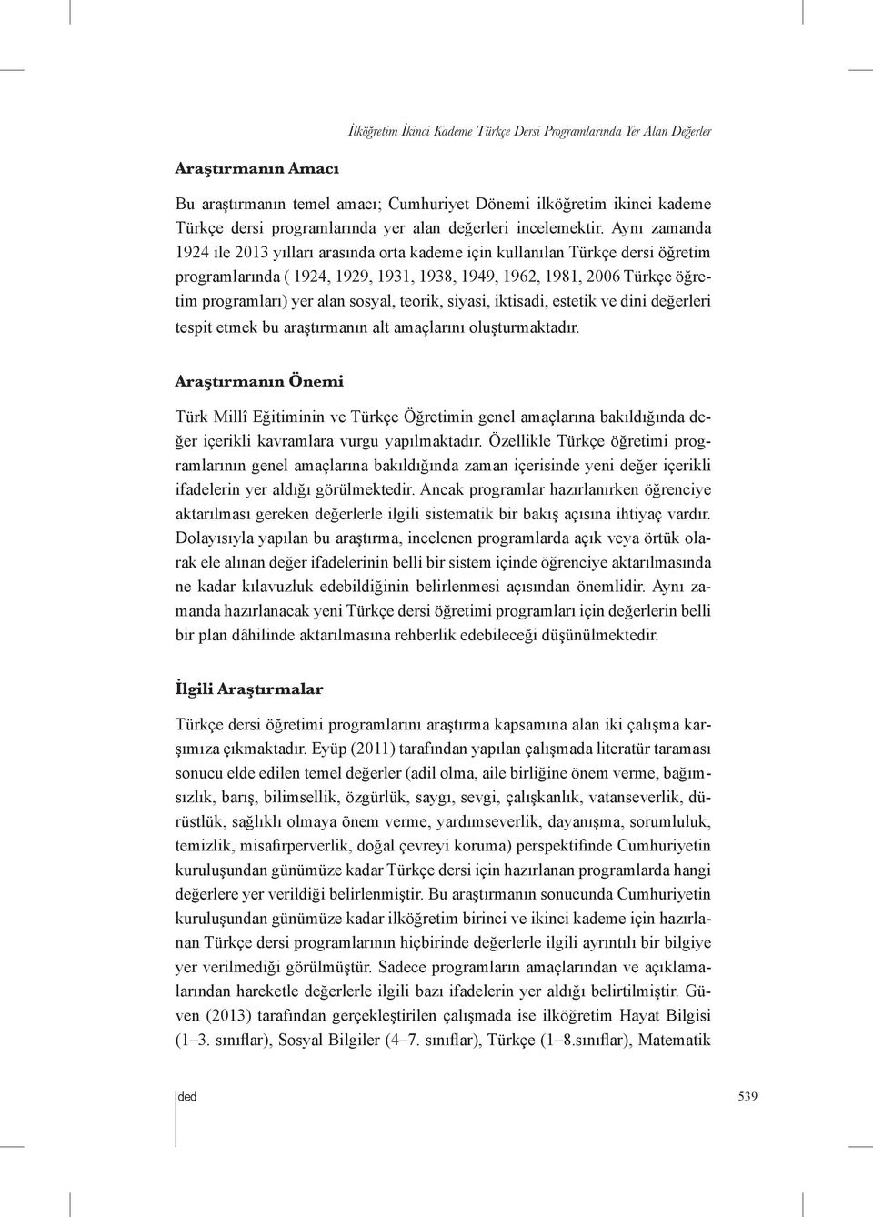 Aynı zamanda 1924 ile 2013 yılları arasında orta kademe için kullanılan Türkçe dersi öğretim programlarında ( 1924, 1929, 1931, 1938, 1949, 1962, 1981, 2006 Türkçe öğretim programları) yer alan