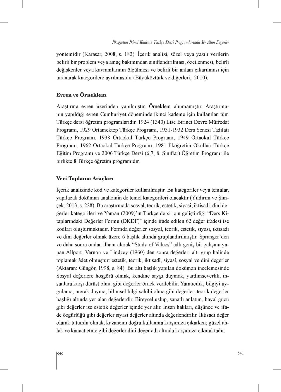 için taranarak kategorilere ayrılmasıdır (Büyüköztürk ve diğerleri, 2010). Evren ve Örneklem Araştırma evren üzerinden yapılmıştır. Örneklem alınmamıştır.