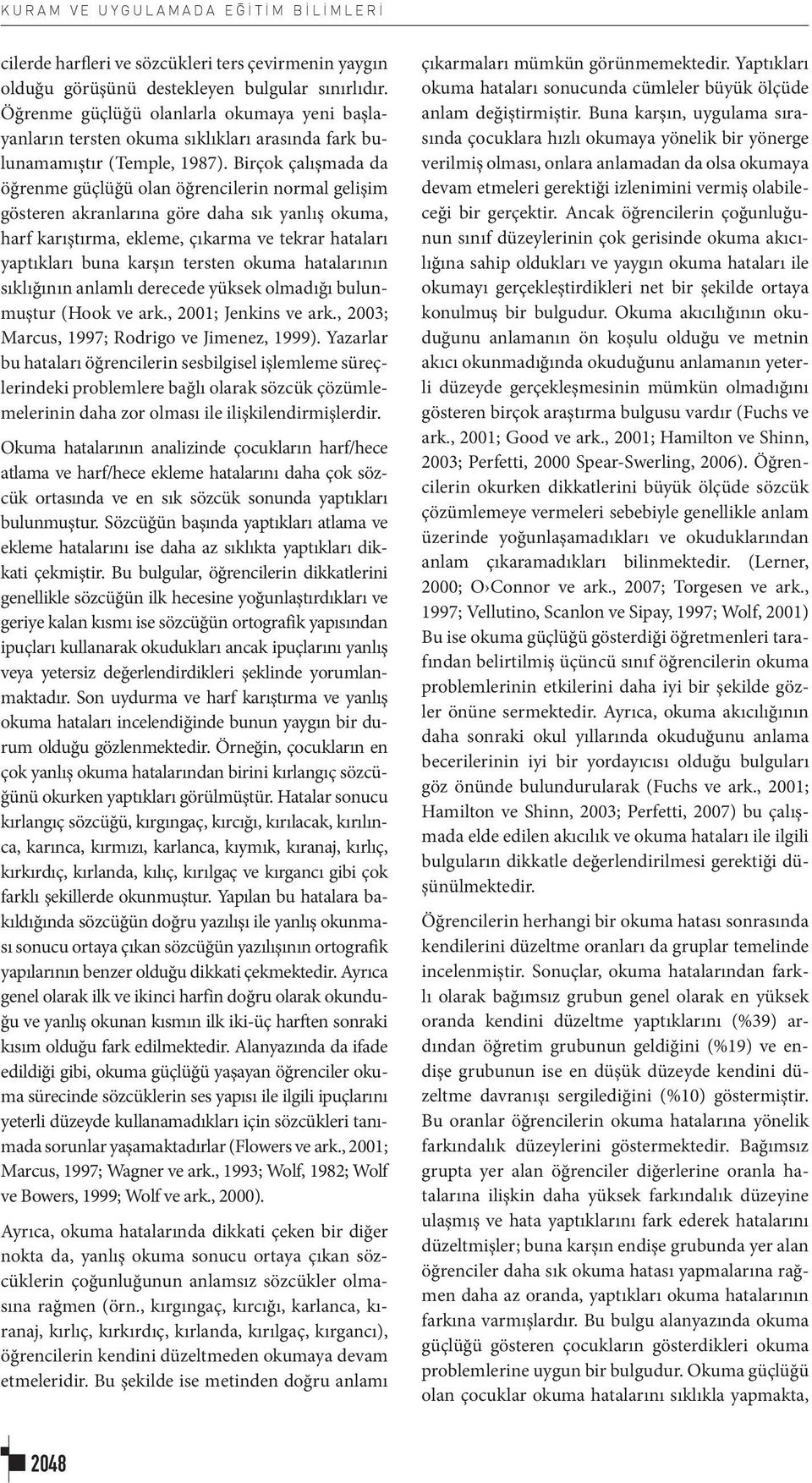 Birçok çalışmada da öğrenme güçlüğü olan öğrencilerin normal gelişim gösteren akranlarına göre daha sık yanlış okuma, harf karıştırma, ekleme, çıkarma ve tekrar hataları yaptıkları buna karşın