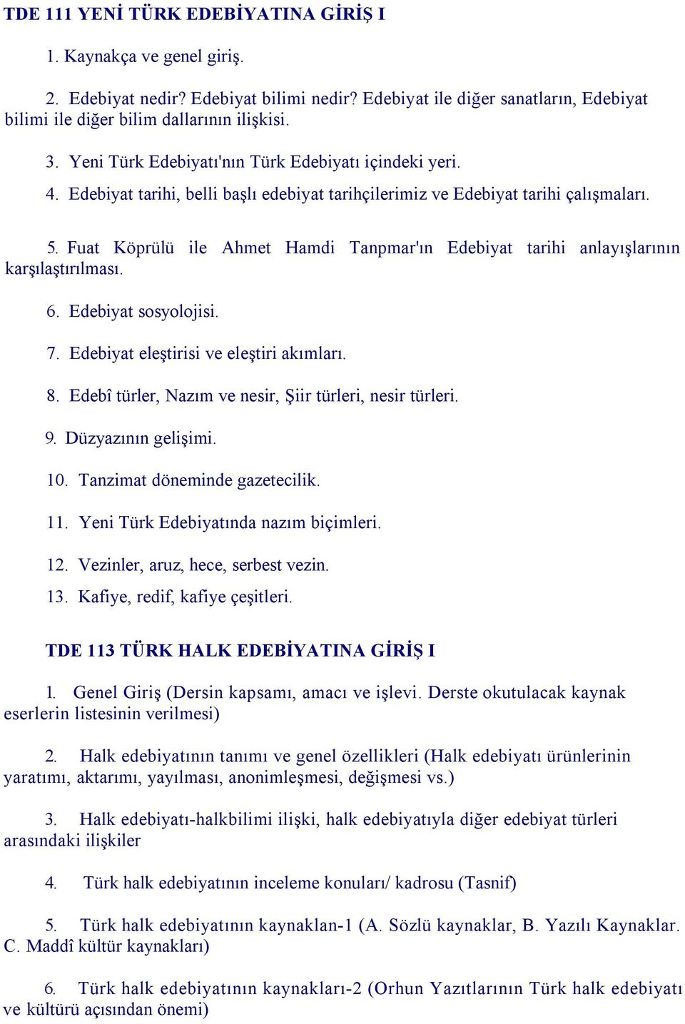 Fuat Köprülü ile Ahmet Hamdi Tanpmar'ın Edebiyat tarihi anlayışlarının karşılaştırılması. 6. Edebiyat sosyolojisi. 7. Edebiyat eleştirisi ve eleştiri akımları. 8.